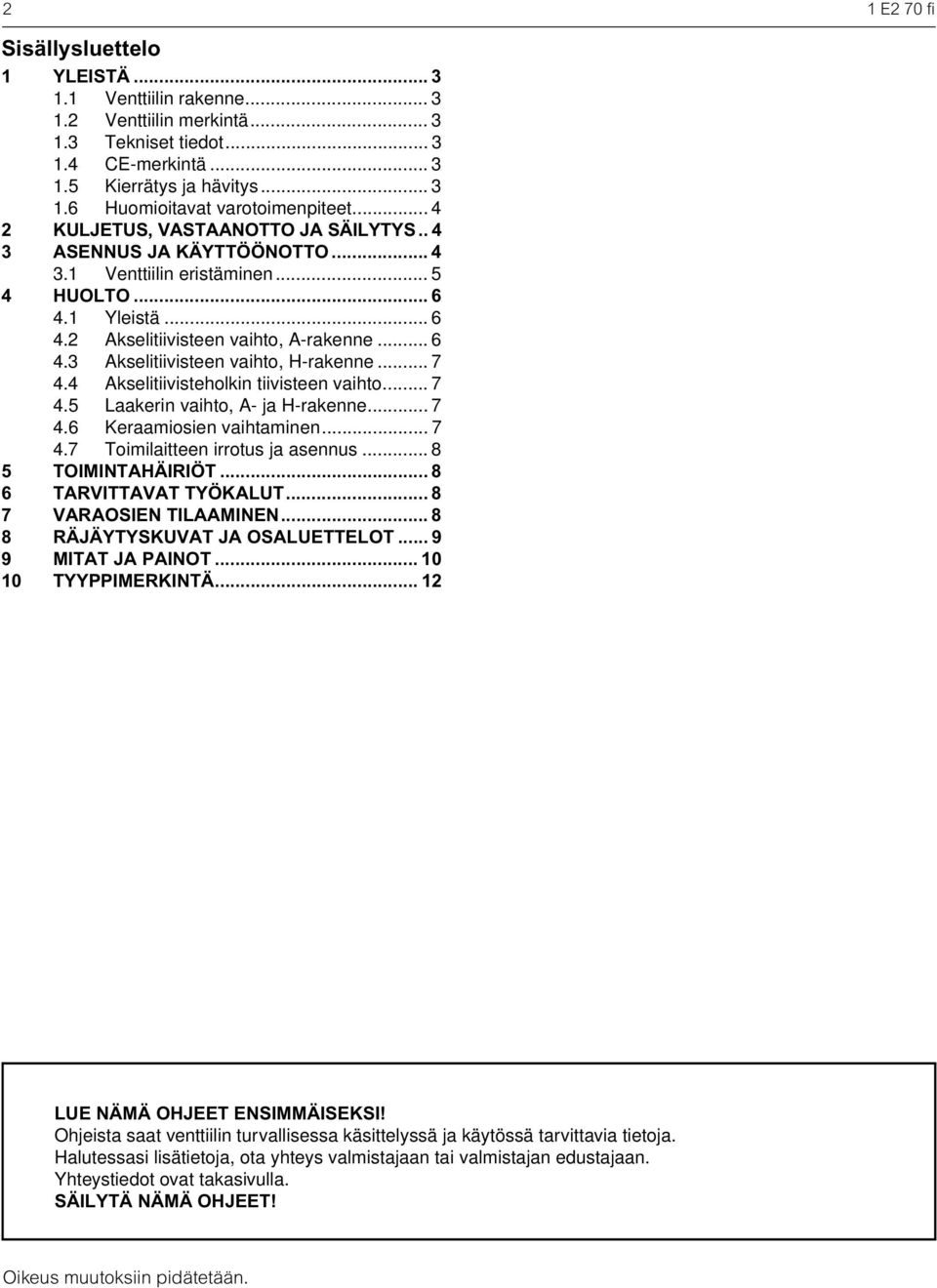 .. 7 4.4 Akselitiivisteholkin tiivisteen vaihto... 7 4.5 Laakerin vaihto, A- ja H-rakenne... 7 4.6 Keraamiosien vaihtaminen... 7 4.7 Toimilaitteen irrotus ja asennus... 8 5 TOIMINTAHÄIRIÖT.