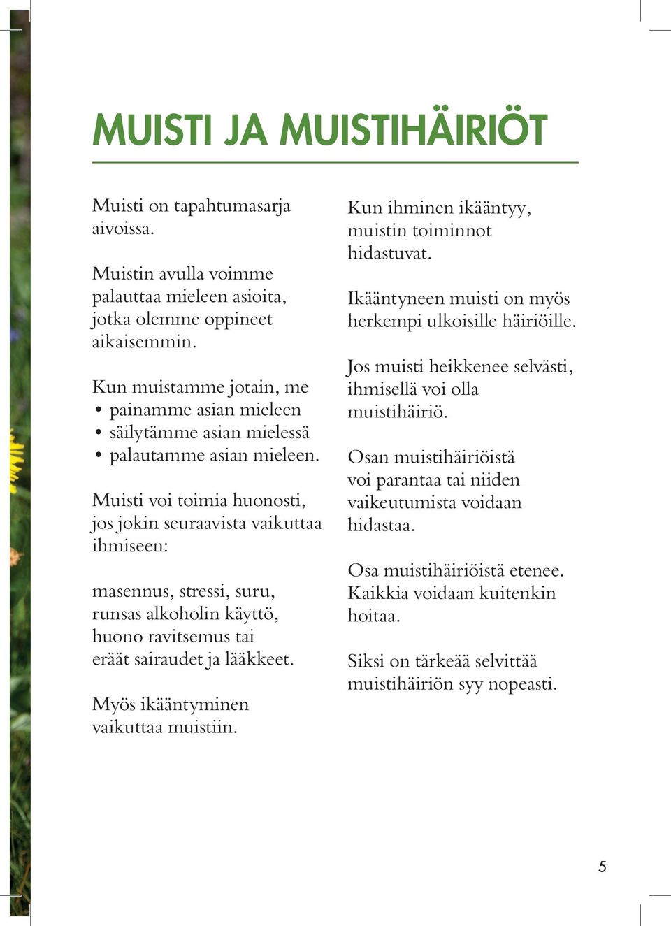 Muisti voi toimia huonosti, jos jokin seuraavista vaikuttaa ihmiseen: masennus, stressi, suru, runsas alkoholin käyttö, huono ravitsemus tai eräät sairaudet ja lääkkeet.