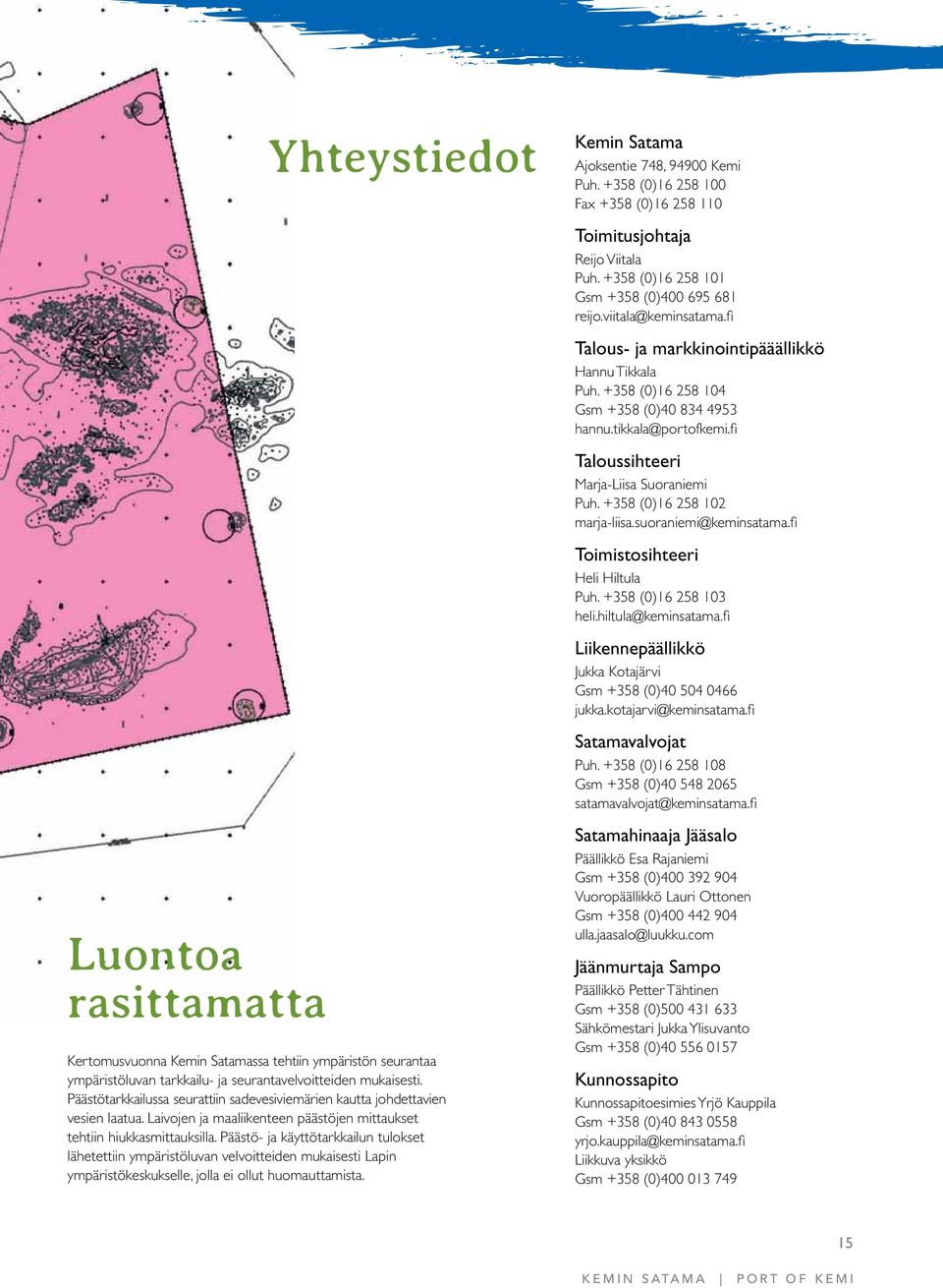 Päästö- ja käyttötarkkailun tulokset lähetettiin ympäristöluvan velvoitteiden mukaisesti Lapin ympäristökeskukselle, jolla ei ollut huomauttamista. Kemin Satama Ajoksentie 748, 94900 Kemi Puh.