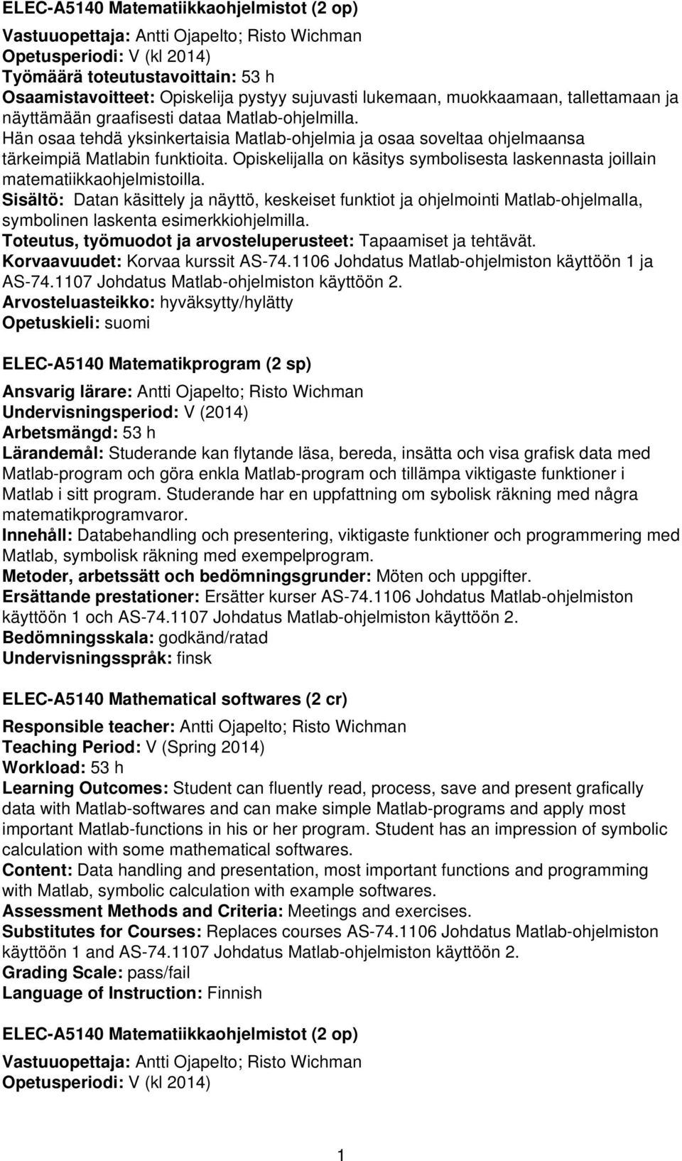Opiskelijalla on käsitys symbolisesta laskennasta joillain matematiikkaohjelmistoilla.