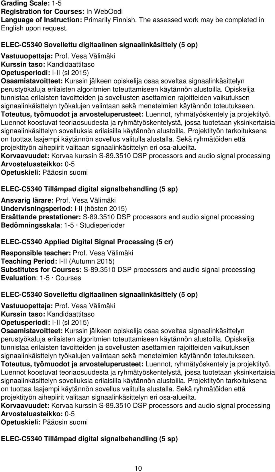 Vesa Välimäki Kurssin taso: Kandidaattitaso Opetusperiodi: I-II (sl 2015) Osaamistavoitteet: Kurssin jälkeen opiskelija osaa soveltaa signaalinkäsittelyn perustyökaluja erilaisten algoritmien
