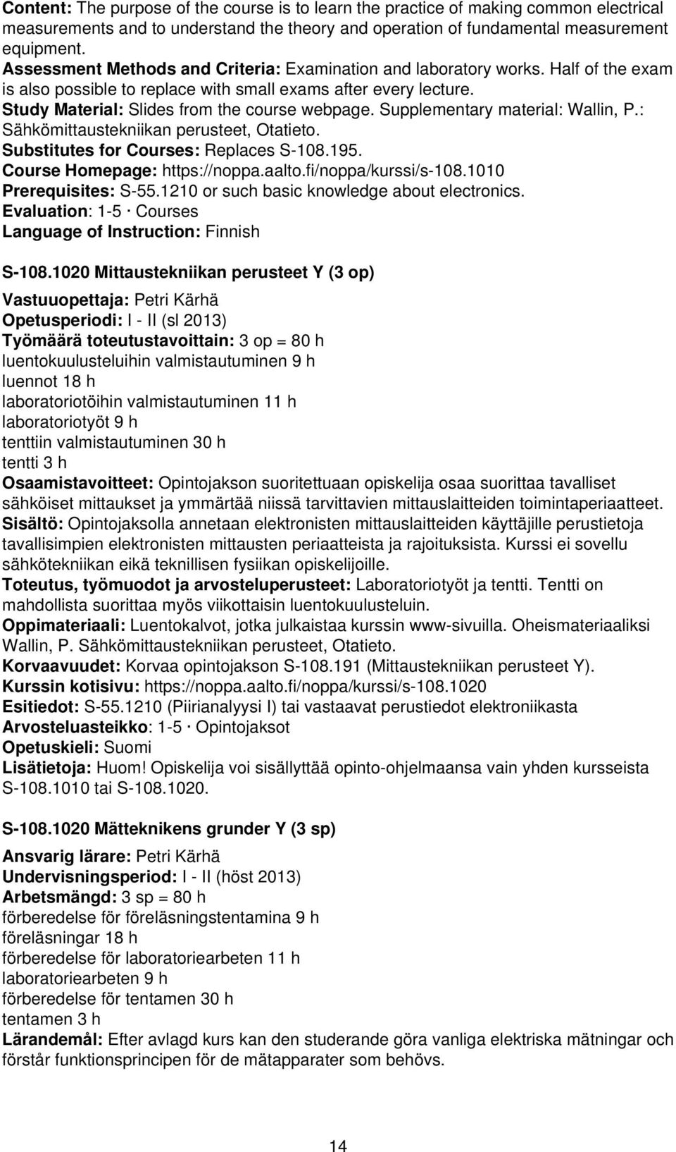 Supplementary material: Wallin, P.: Sähkömittaustekniikan perusteet, Otatieto. Substitutes for Courses: Replaces S-108.195. Course Homepage: https://noppa.aalto.fi/noppa/kurssi/s-108.
