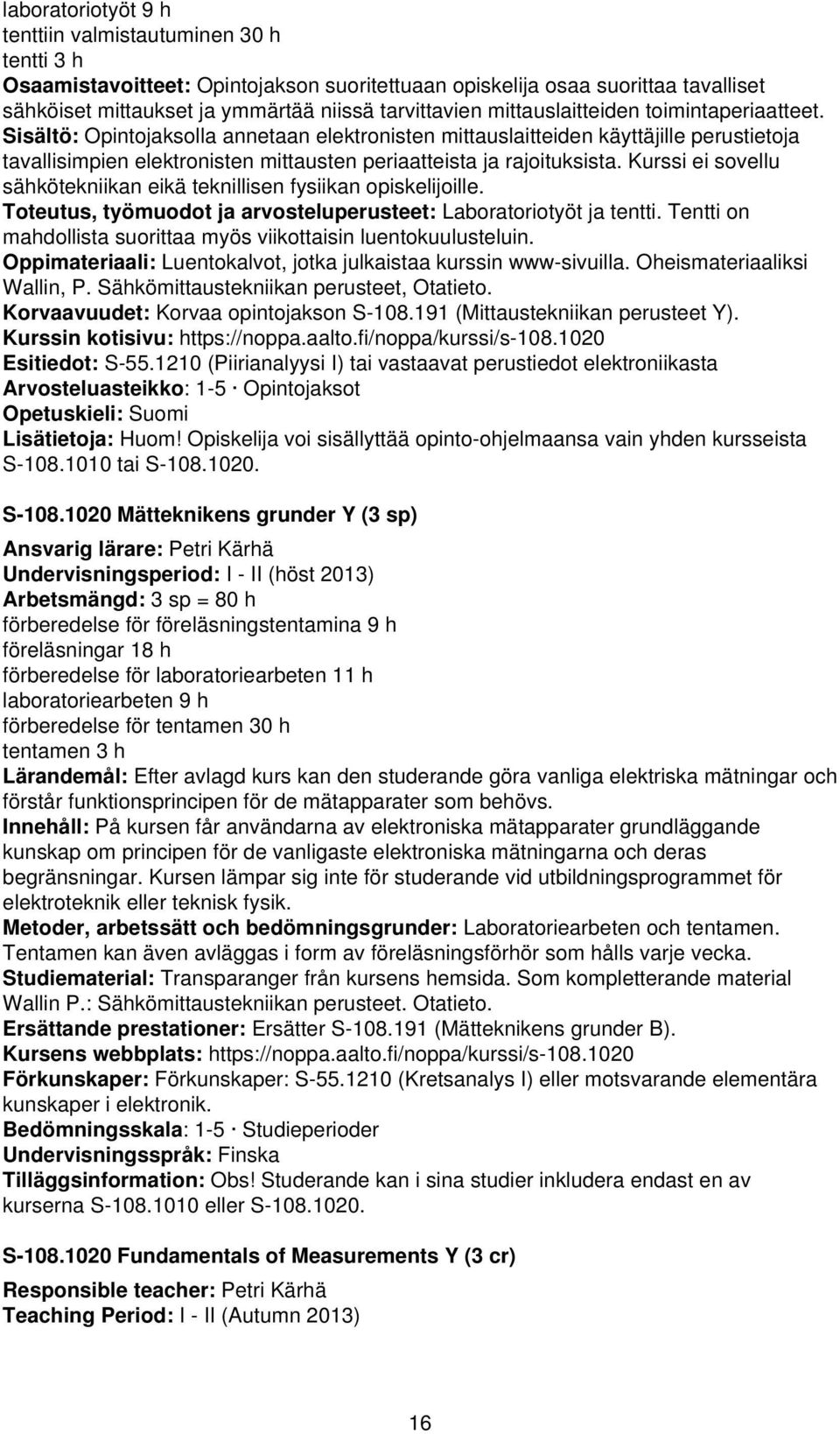 Kurssi ei sovellu sähkötekniikan eikä teknillisen fysiikan opiskelijoille. Toteutus, työmuodot ja arvosteluperusteet: Laboratoriotyöt ja tentti.