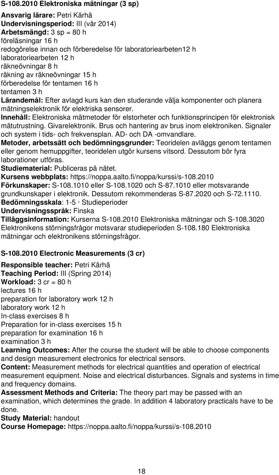 laboratoriearbeten12 h laboratoriearbeten 12 h räkneövningar 8 h räkning av räkneövningar 15 h förberedelse för tentamen 16 h tentamen 3 h Lärandemål: Efter avlagd kurs kan den studerande välja