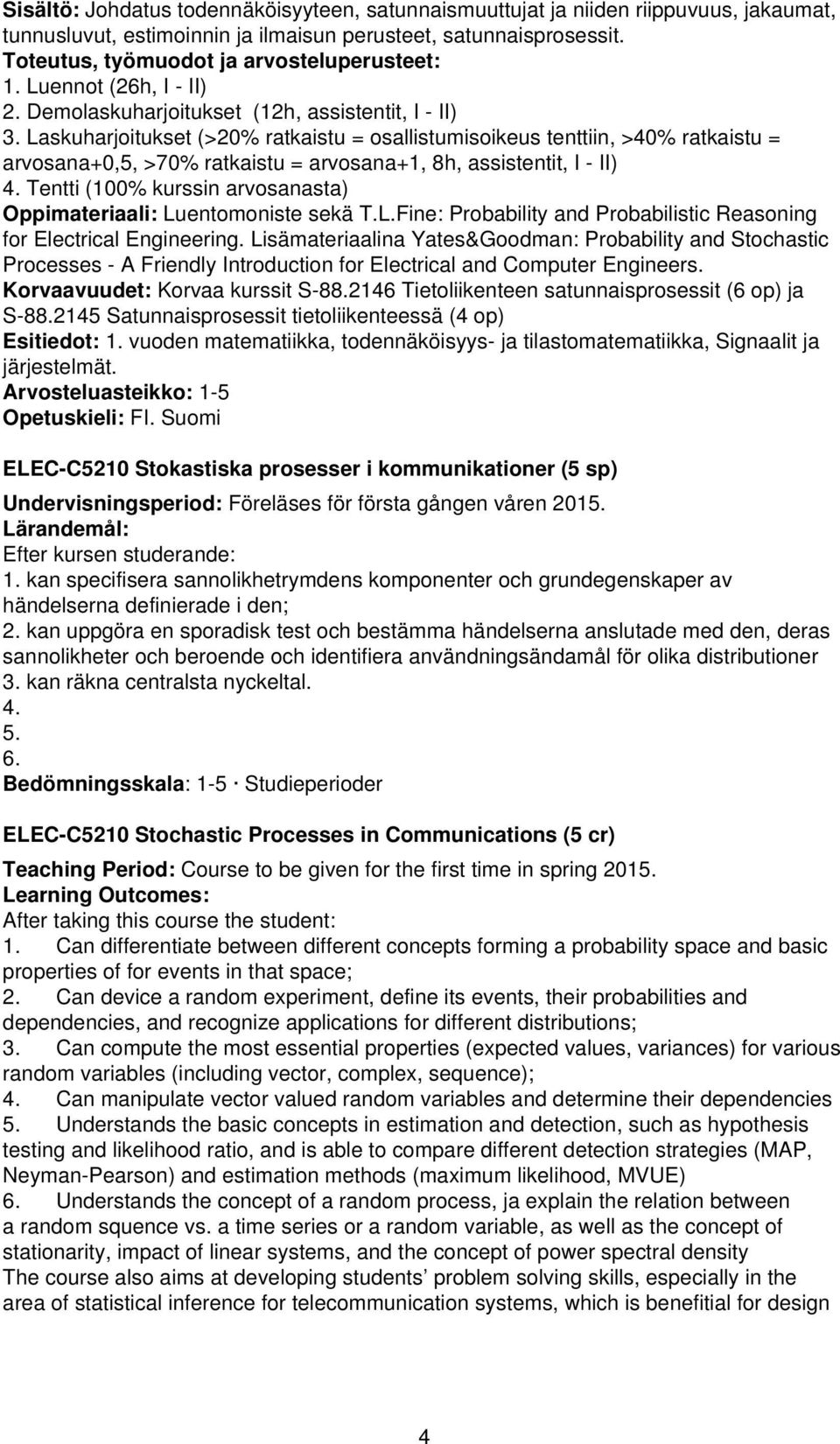 Laskuharjoitukset (>20% ratkaistu = osallistumisoikeus tenttiin, >40% ratkaistu = arvosana+0,5, >70% ratkaistu = arvosana+1, 8h, assistentit, I - II) 4.