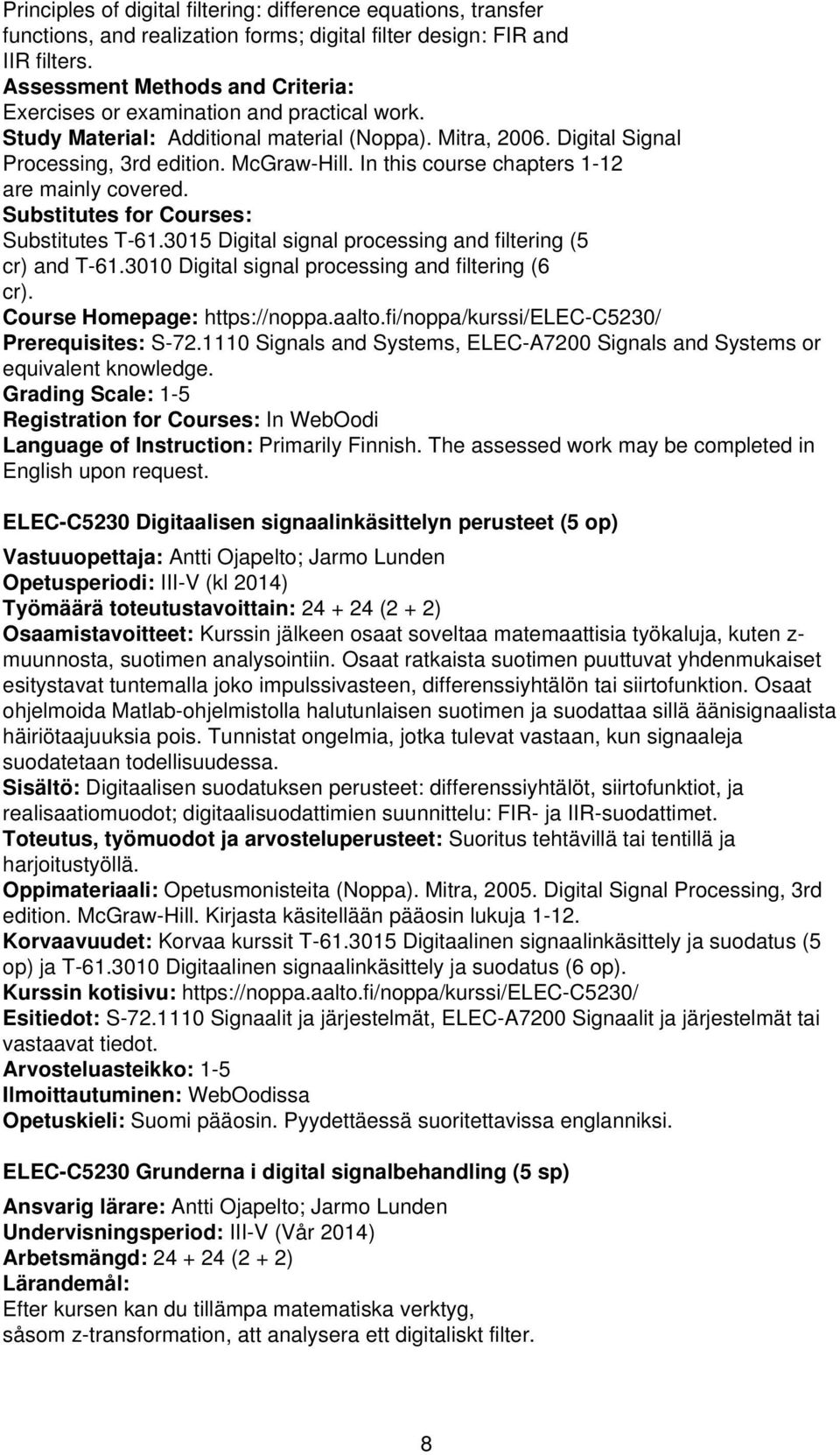 In this course chapters 1-12 are mainly covered. Substitutes for Courses: Substitutes T-61.3015 Digital signal processing and filtering (5 cr) and T-61.