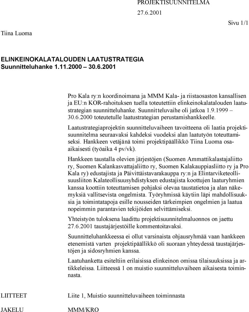 2001 Pro Kala ry:n koordinoimana ja MMM Kala- ja riistaosaston kansallisen ja EU:n KOR-rahoituksen tuella toteutettiin elinkeinokalatalouden laatustrategian suunnitteluhanke.