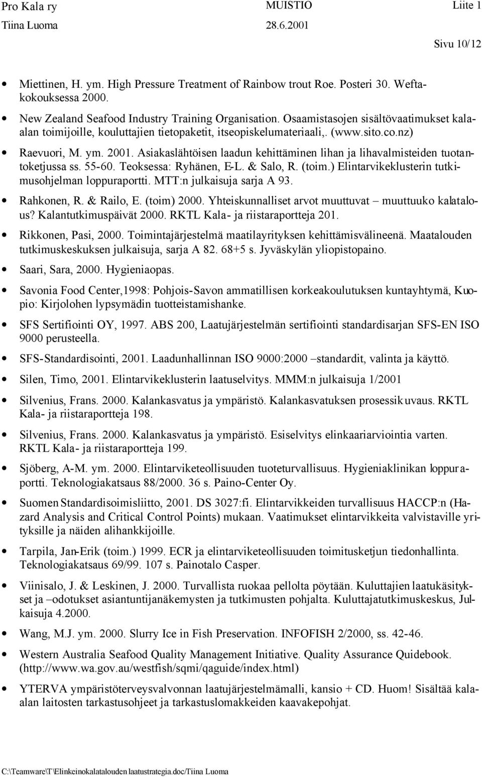 Asiakaslähtöisen laadun kehittäminen lihan ja lihavalmisteiden tuotantoketjussa ss. 55-60. Teoksessa: Ryhänen, E-L. & Salo, R. (toim.) Elintarvikeklusterin tutkimusohjelman loppuraportti.