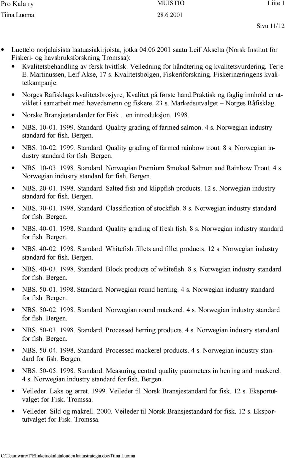 Norges Råfisklags kvalitetsbrosjyre, Kvalitet på første hånd.praktisk og faglig innhold er utviklet i samarbeit med høvedsmenn og fiskere. 23 s. Markedsutvalget Norges Råfisklag.