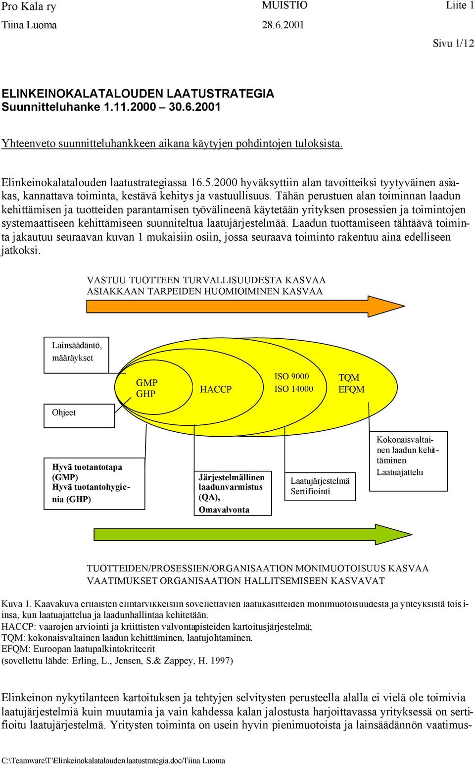 Tähän perustuen alan toiminnan laadun kehittämisen ja tuotteiden parantamisen työvälineenä käytetään yrityksen prosessien ja toimintojen systemaattiseen kehittämiseen suunniteltua laatujärjestelmää.