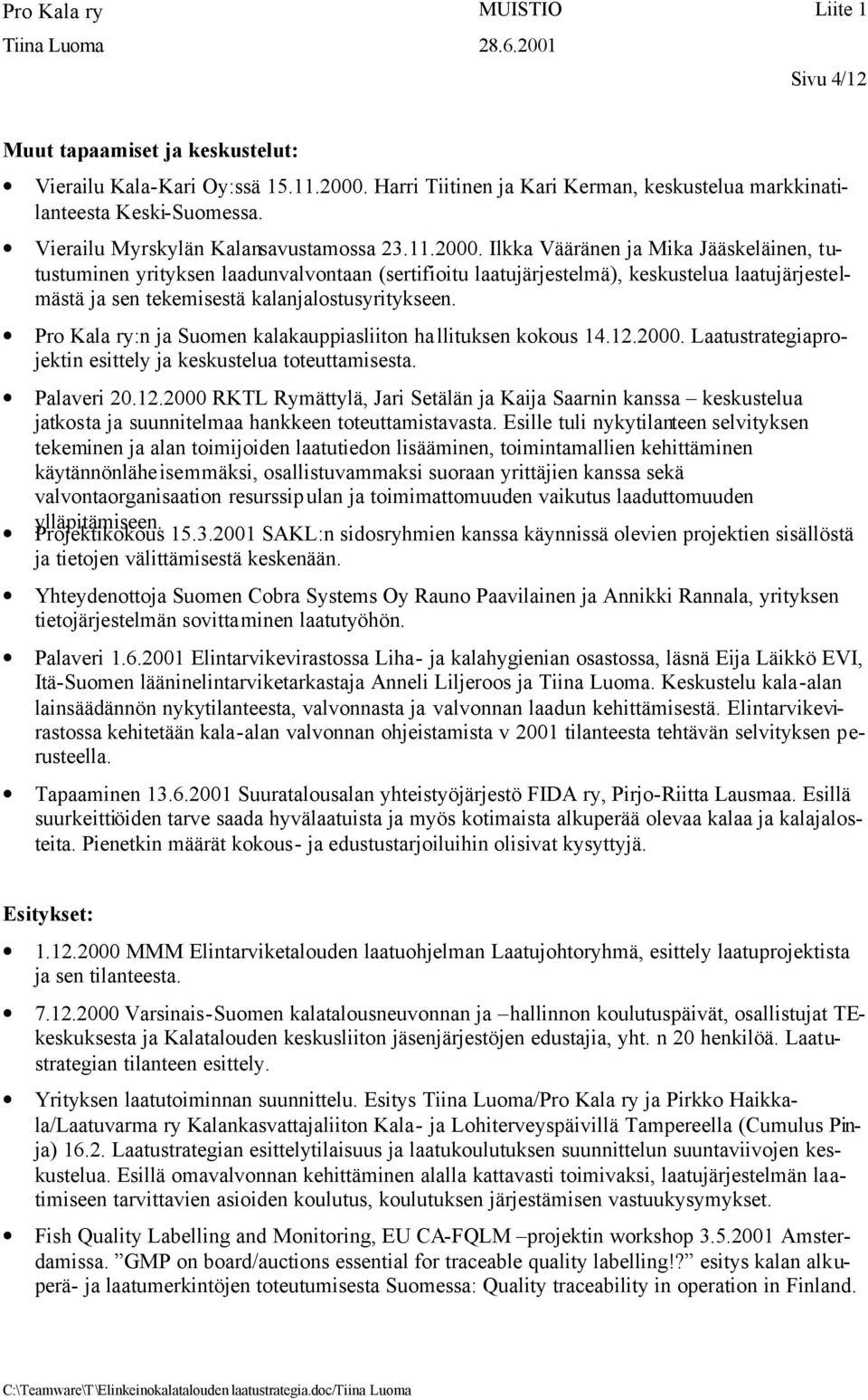 Pro Kala ry:n ja Suomen kalakauppiasliiton ha llituksen kokous 14.12.2000. Laatustrategiaprojektin esittely ja keskustelua toteuttamisesta. Palaveri 20.12.2000 RKTL Rymättylä, Jari Setälän ja Kaija Saarnin kanssa keskustelua jatkosta ja suunnitelmaa hankkeen toteuttamistavasta.