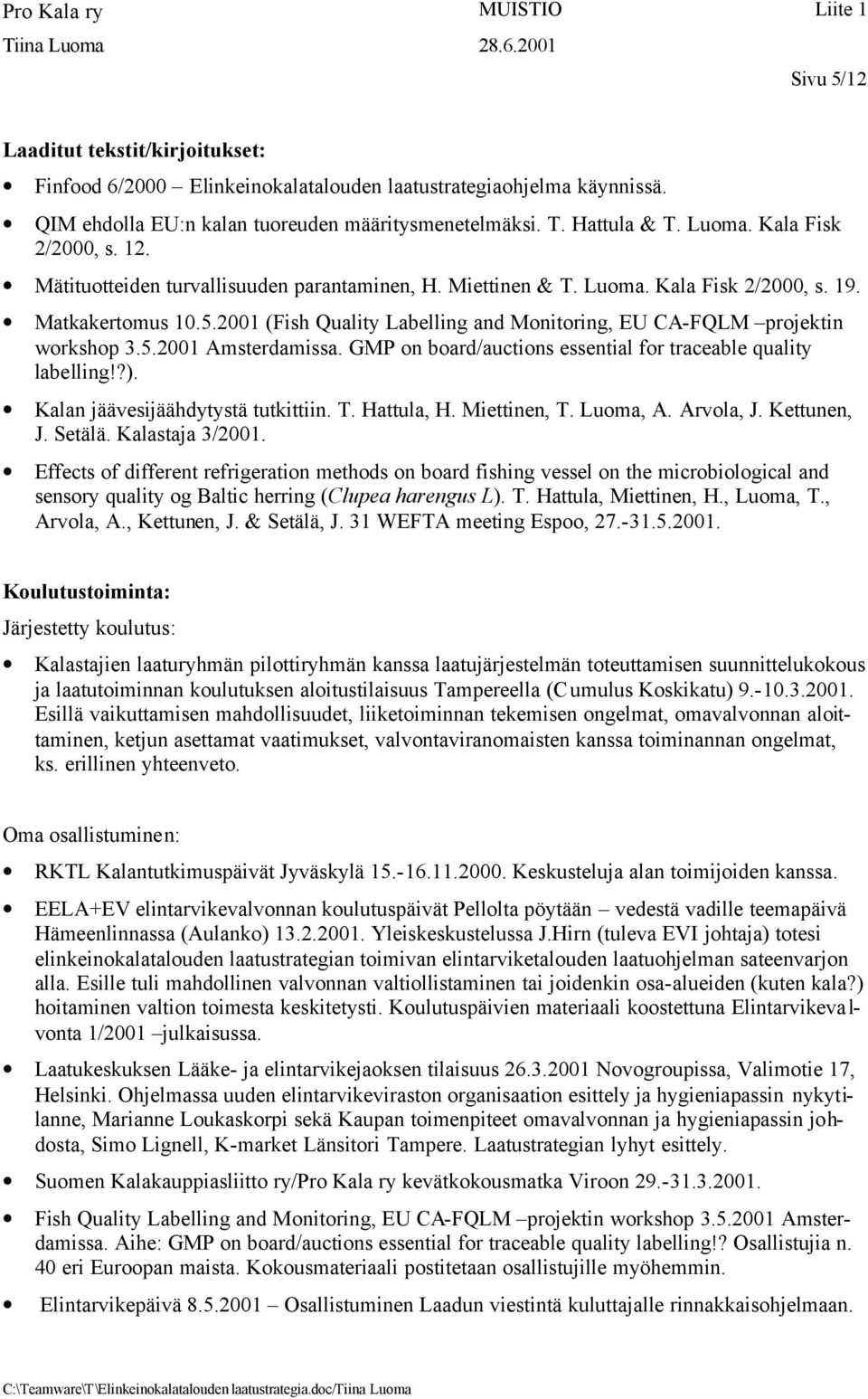 2001 (Fish Quality Labelling and Monitoring, EU CA-FQLM projektin workshop 3.5.2001 Amsterdamissa. GMP on board/auctions essential for traceable quality labelling!?).