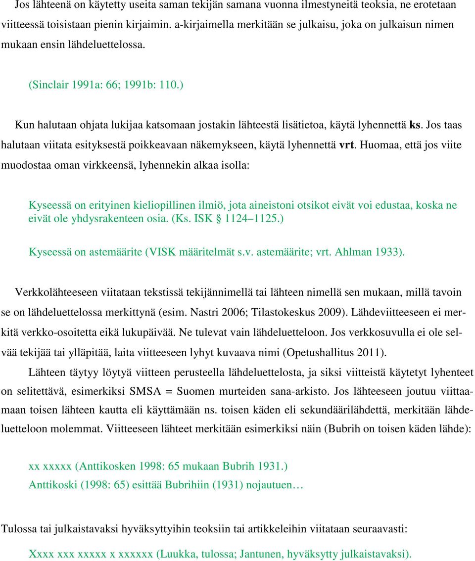 ) Kun halutaan ohjata lukijaa katsomaan jostakin lähteestä lisätietoa, käytä lyhennettä ks. Jos taas halutaan viitata esityksestä poikkeavaan näkemykseen, käytä lyhennettä vrt.