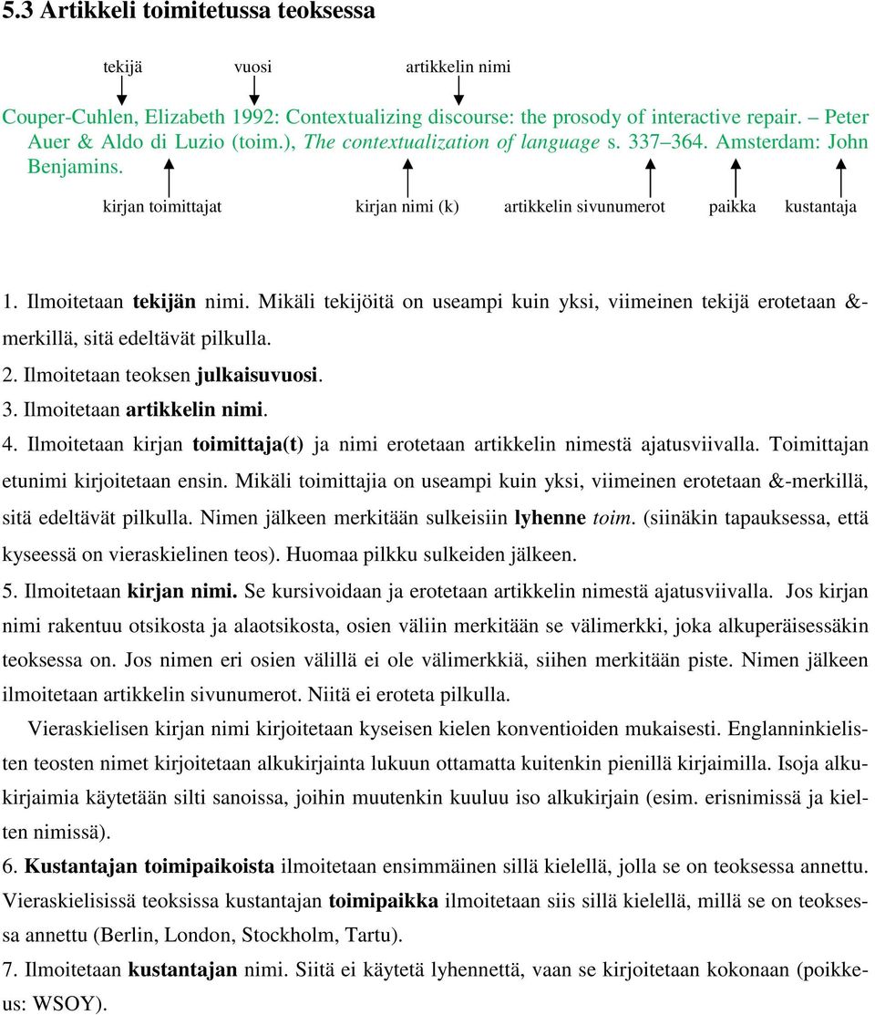 Mikäli tekijöitä on useampi kuin yksi, viimeinen tekijä erotetaan &- merkillä, sitä edeltävät pilkulla. 2. Ilmoitetaan teoksen julkaisuvuosi. 3. Ilmoitetaan artikkelin nimi. 4.