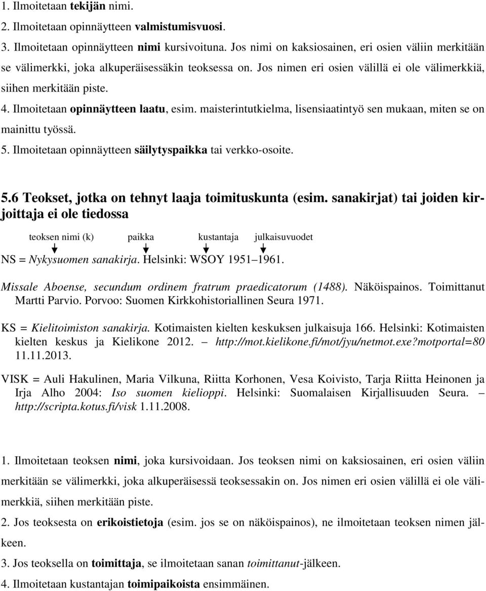 Ilmoitetaan opinnäytteen laatu, esim. maisterintutkielma, lisensiaatintyö sen mukaan, miten se on mainittu työssä. 5. Ilmoitetaan opinnäytteen säilytyspaikka tai verkko-osoite. 5.6 Teokset, jotka on tehnyt laaja toimituskunta (esim.