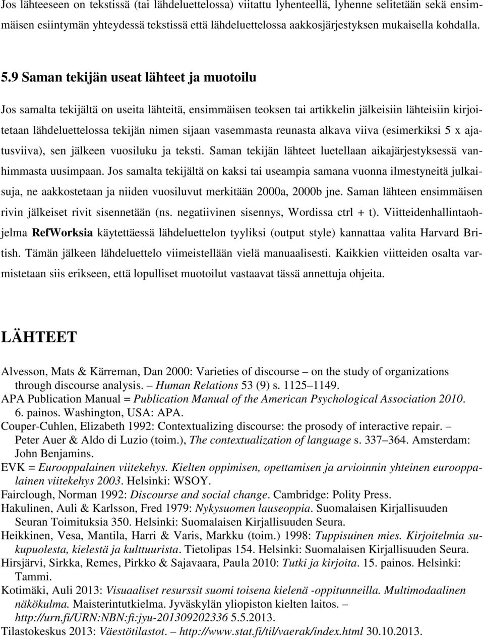 9 Saman tekijän useat lähteet ja muotoilu Jos samalta tekijältä on useita lähteitä, ensimmäisen teoksen tai artikkelin jälkeisiin lähteisiin kirjoitetaan lähdeluettelossa tekijän nimen sijaan