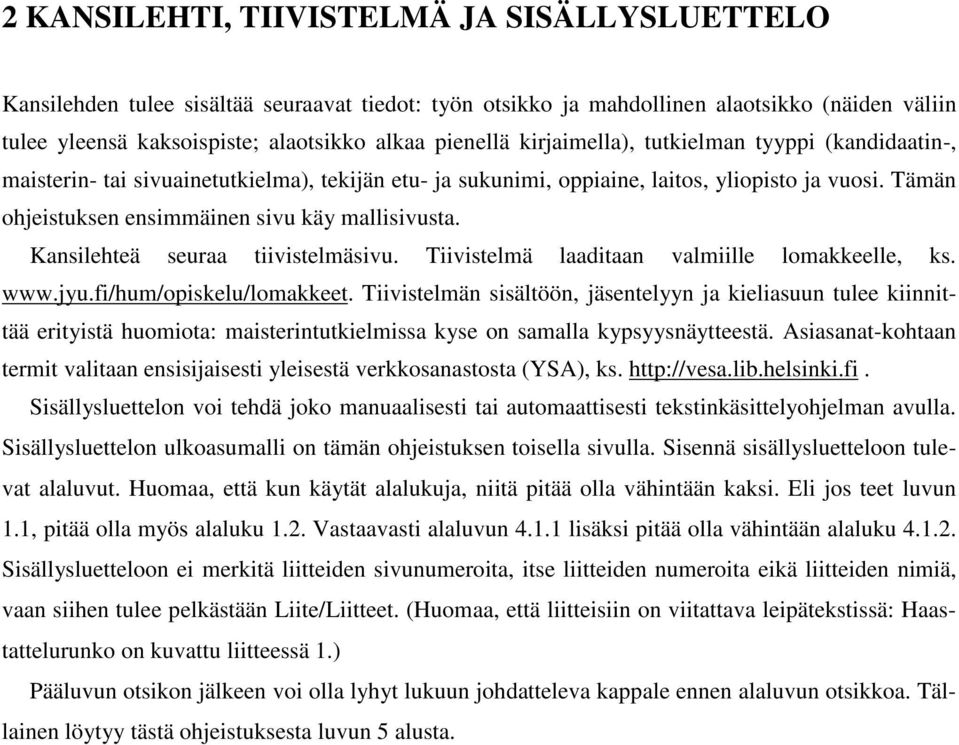 Kansilehteä seuraa tiivistelmäsivu. Tiivistelmä laaditaan valmiille lomakkeelle, ks. www.jyu.fi/hum/opiskelu/lomakkeet.