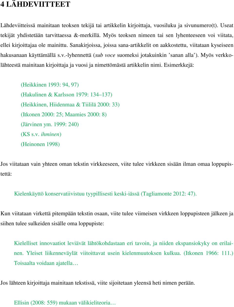 Myös verkkolähteestä mainitaan kirjoittaja ja vuosi ja nimettömästä artikkelin nimi.