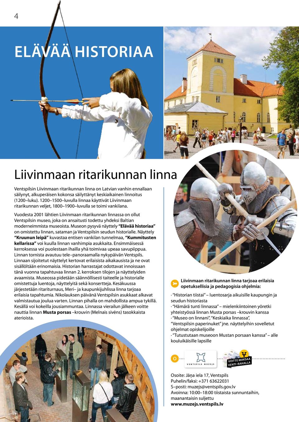 Vuodesta 2001 lähtien Liivinmaan ritarikunnan linnassa on ollut Ventspilsin museo, joka on ansaitusti todettu yhdeksi Baltian moderneimmista museoista.