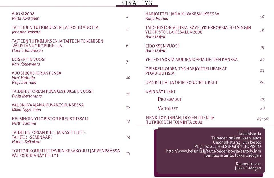 KIRJASTOSSA Virpi Huhtala Reijo Sarmaja 7 10 Yht eist yöstä muiden oppiaineiden kanssa Opiskelijoiden t yöharjoit t elupaikat Pikku-uut isia Opiskelijat ja opintosuoritukset 22 23 24 Taidehistorian