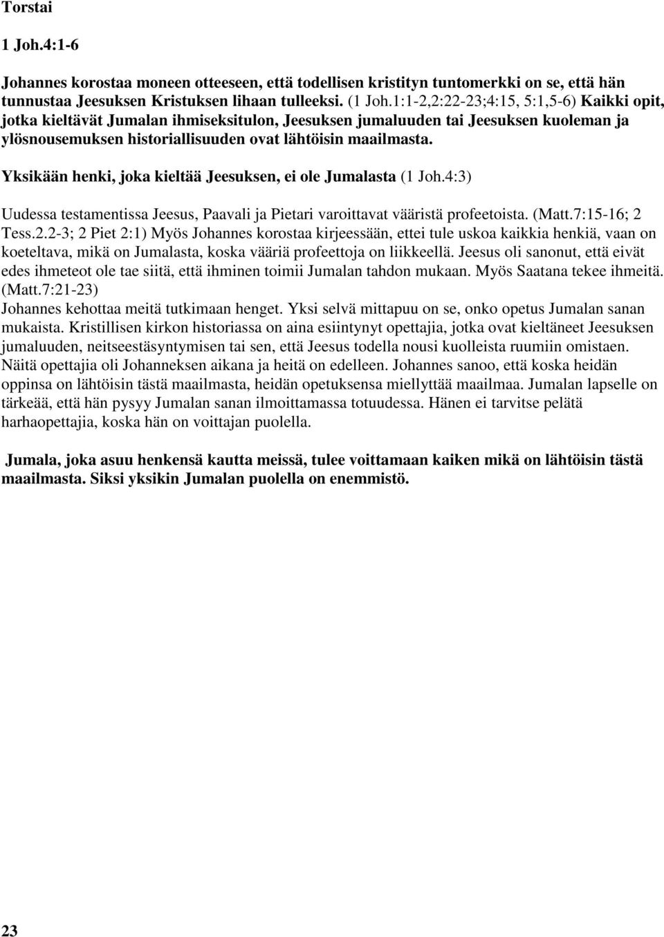 Yksikään henki, joka kieltää Jeesuksen, ei ole Jumalasta (1 Joh.4:3) Uudessa testamentissa Jeesus, Paavali ja Pietari varoittavat vääristä profeetoista. (Matt.7:15-16; 2 