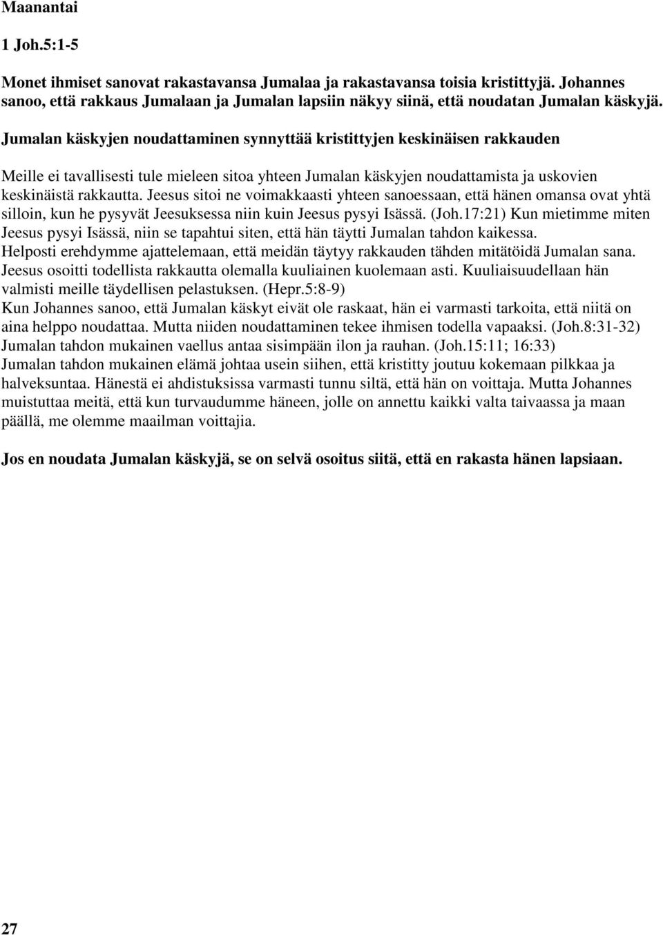 Jumalan käskyjen noudattaminen synnyttää kristittyjen keskinäisen rakkauden Meille ei tavallisesti tule mieleen sitoa yhteen Jumalan käskyjen noudattamista ja uskovien keskinäistä rakkautta.