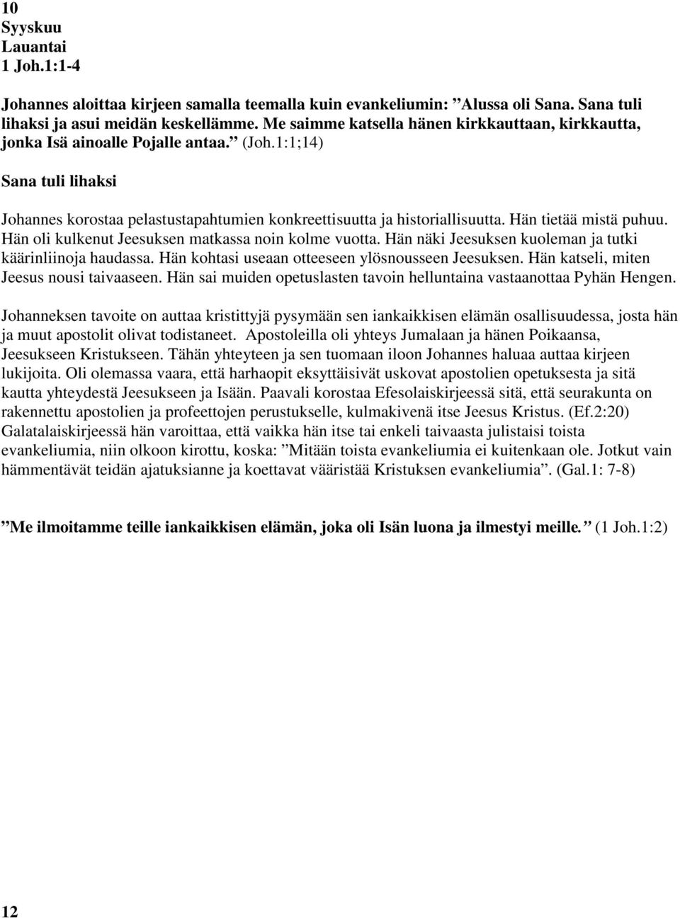 Hän tietää mistä puhuu. Hän oli kulkenut Jeesuksen matkassa noin kolme vuotta. Hän näki Jeesuksen kuoleman ja tutki käärinliinoja haudassa. Hän kohtasi useaan otteeseen ylösnousseen Jeesuksen.