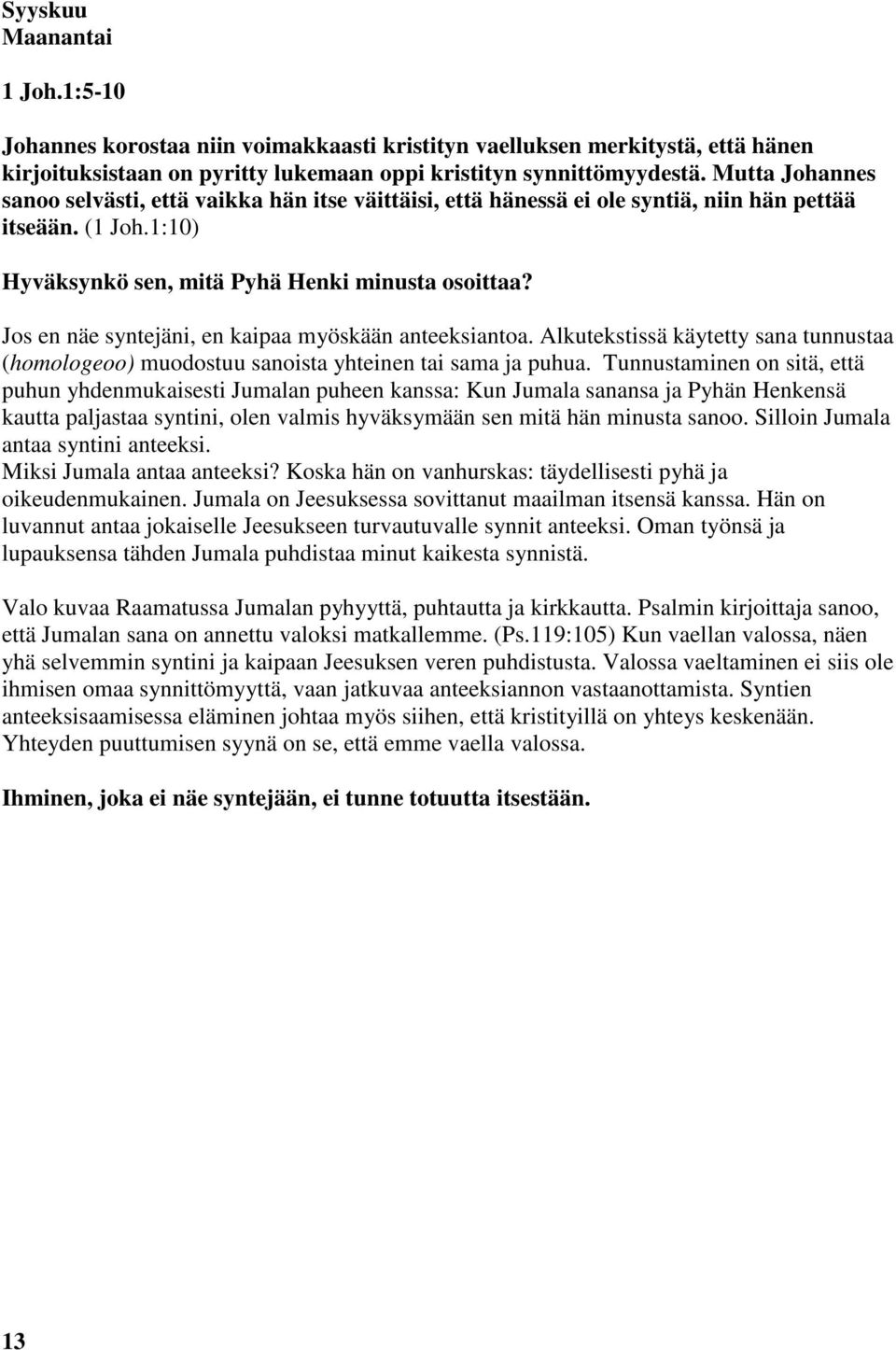 Jos en näe syntejäni, en kaipaa myöskään anteeksiantoa. Alkutekstissä käytetty sana tunnustaa (homologeoo) muodostuu sanoista yhteinen tai sama ja puhua.