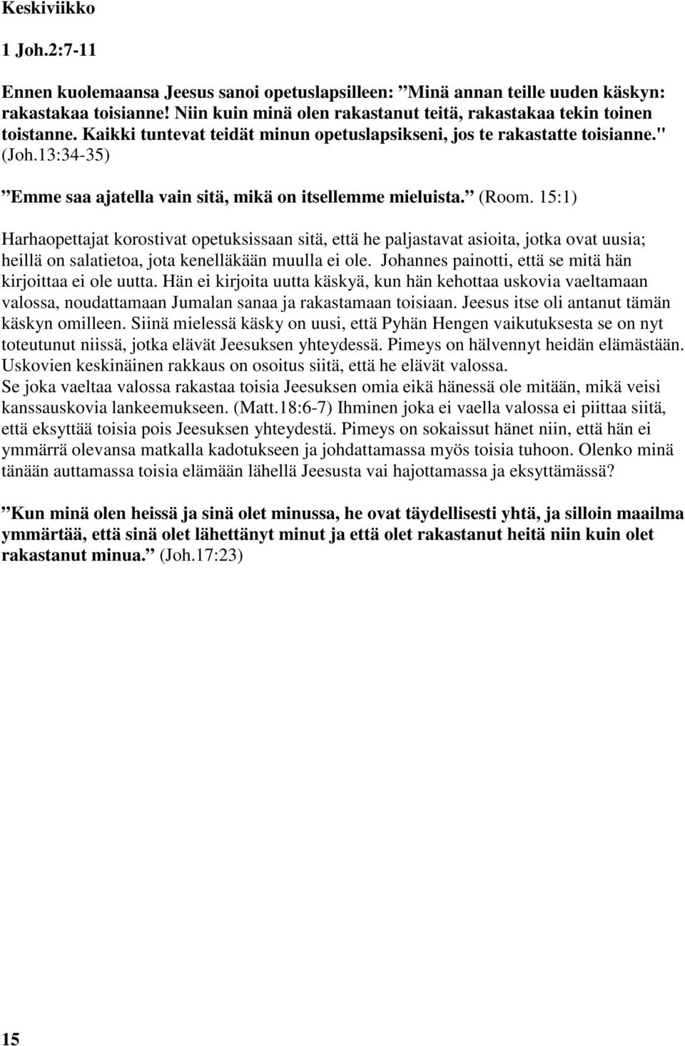 15:1) Harhaopettajat korostivat opetuksissaan sitä, että he paljastavat asioita, jotka ovat uusia; heillä on salatietoa, jota kenelläkään muulla ei ole.