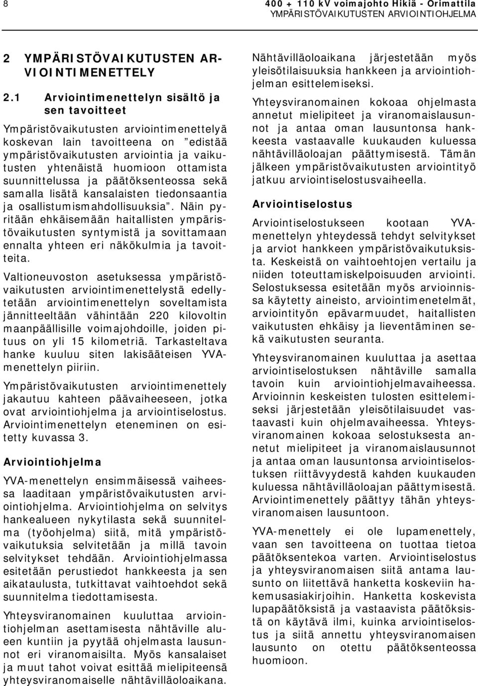 ottamista suunnittelussa ja päätöksenteossa sekä samalla lisätä kansalaisten tiedonsaantia ja osallistumismahdollisuuksia.