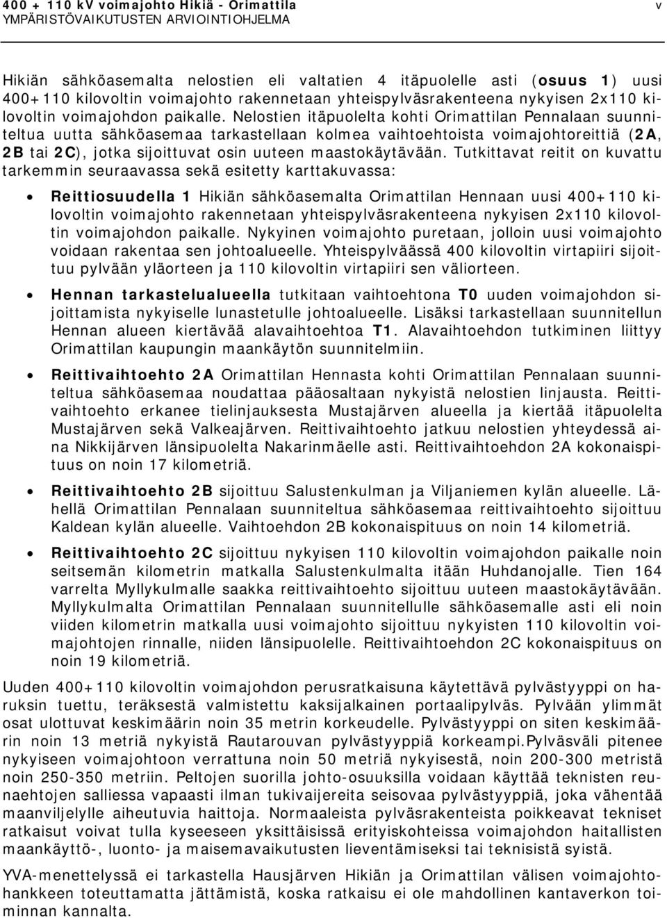 Nelostien itäpuolelta kohti Orimattilan Pennalaan suunniteltua uutta sähköasemaa tarkastellaan kolmea vaihtoehtoista voimajohtoreittiä (2A, 2B tai 2C), jotka sijoittuvat osin uuteen maastokäytävään.