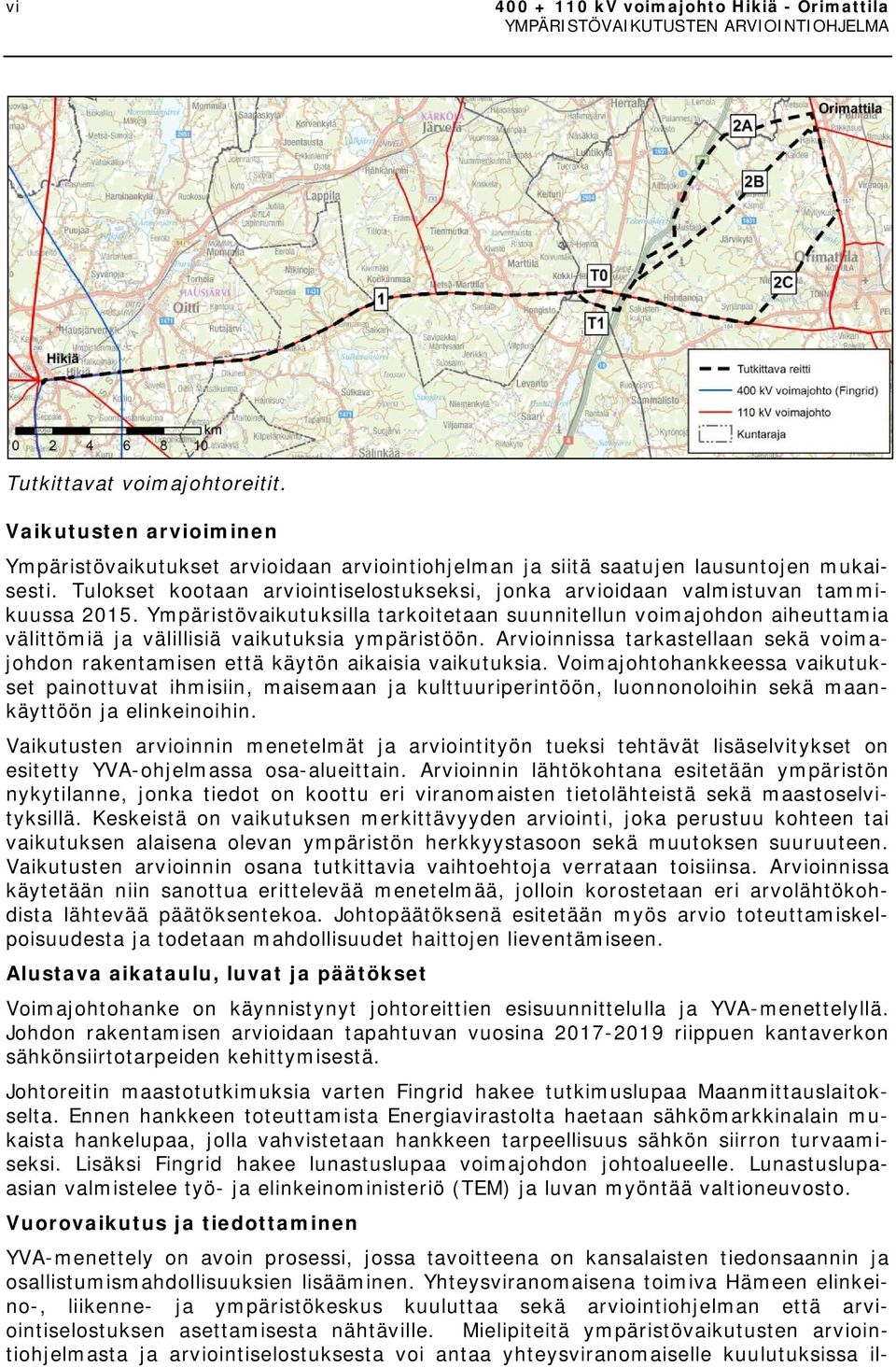 Ympäristövaikutuksilla tarkoitetaan suunnitellun voimajohdon aiheuttamia välittömiä ja välillisiä vaikutuksia ympäristöön.