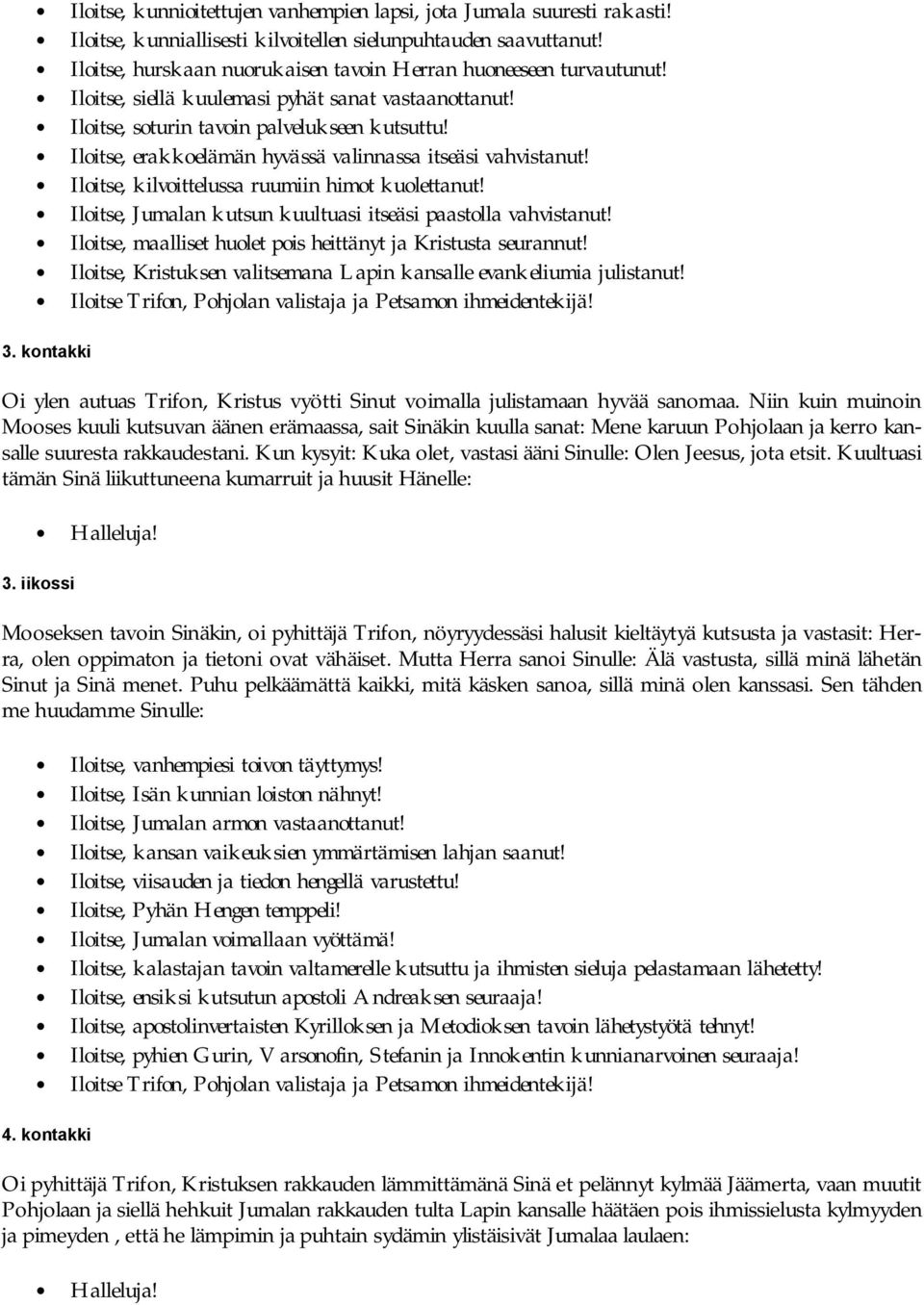 Iloitse, erakkoelämän hyvässä valinnassa itseäsi vahvistanut! Iloitse, kilvoittelussa ruumiin himot kuolettanut! Iloitse, Jumalan kutsun kuultuasi itseäsi paastolla vahvistanut!
