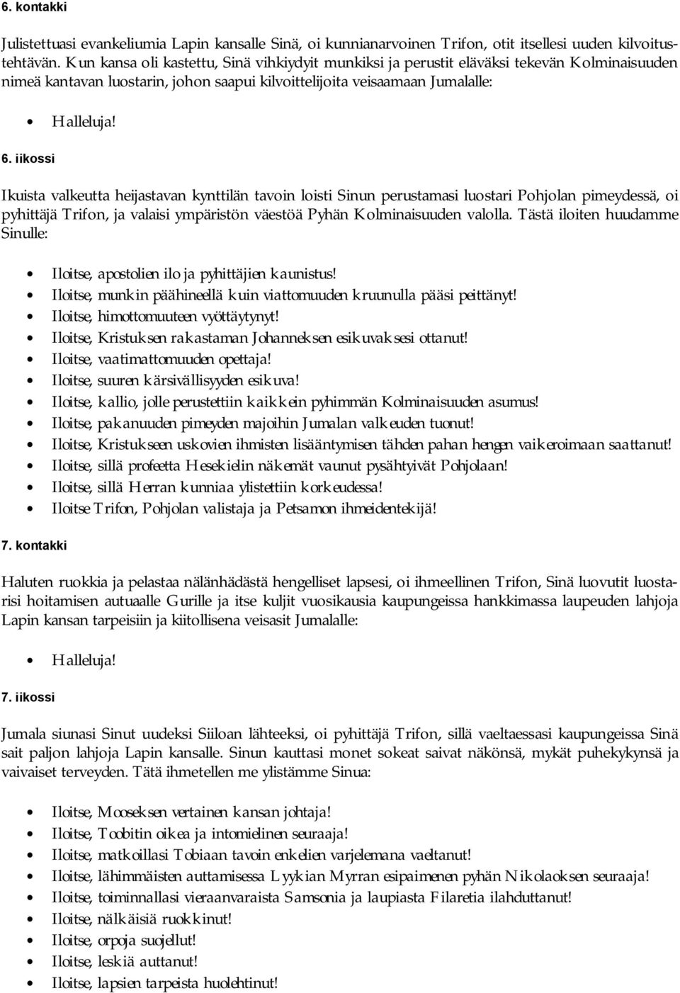 iikossi Ikuista valkeutta heijastavan kynttilän tavoin loisti Sinun perustamasi luostari Pohjolan pimeydessä, oi pyhittäjä Trifon, ja valaisi ympäristön väestöä Pyhän Kolminaisuuden valolla.