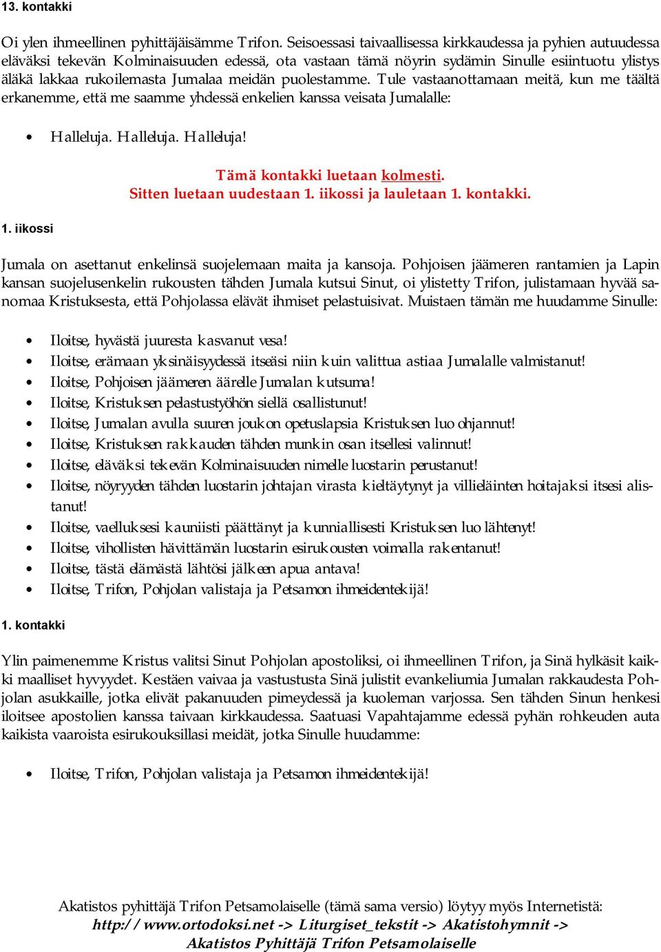 meidän puolestamme. Tule vastaanottamaan meitä, kun me täältä erkanemme, että me saamme yhdessä enkelien kanssa veisata Jumalalle: Halleluja. Halleluja. Halleluja! 1.
