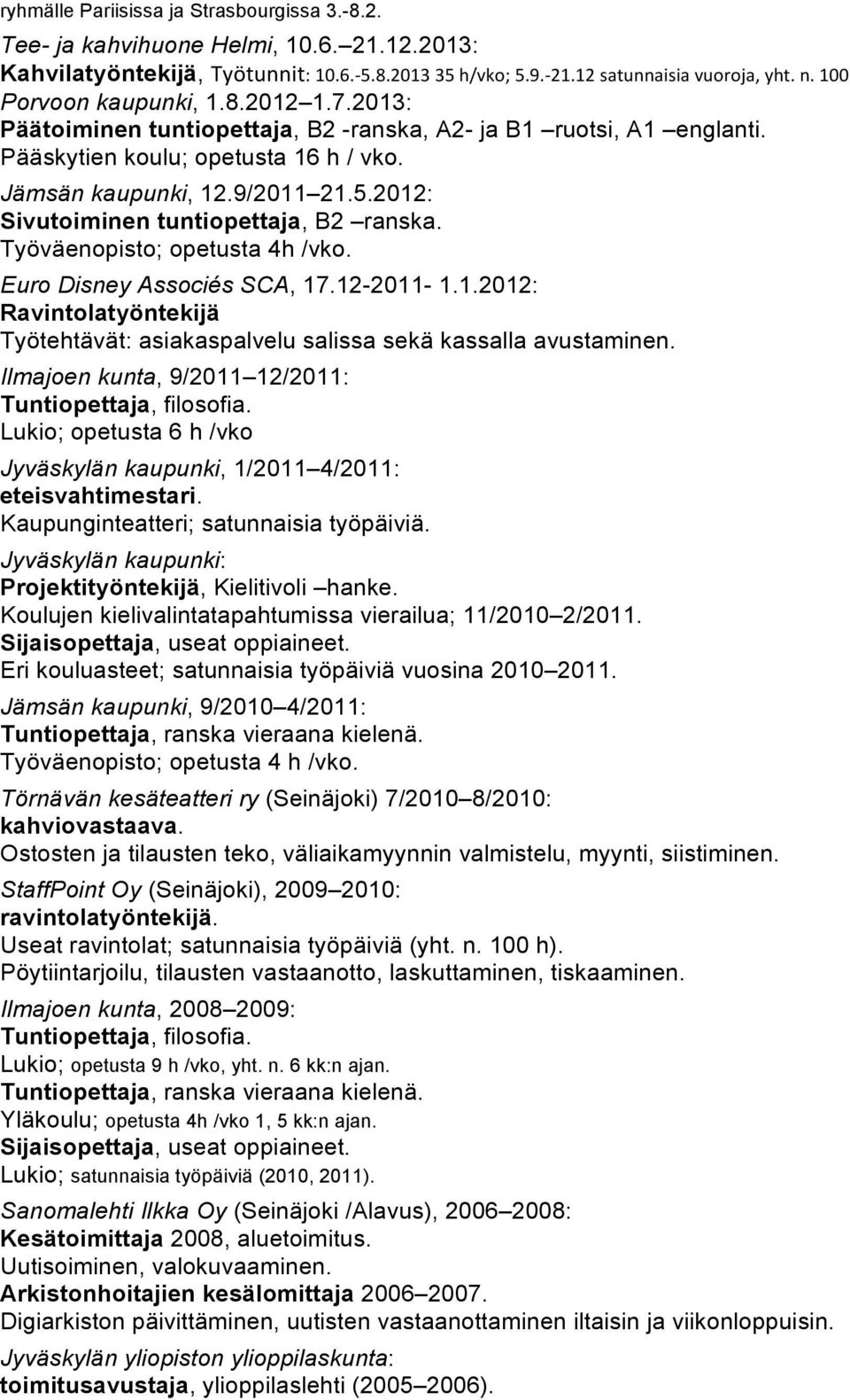 2012: Sivutoiminen tuntiopettaja, B2 ranska. Työväenopisto; opetusta 4h /vko. Euro Disney Associés SCA, 17.12-2011- 1.1.2012: Ravintolatyöntekijä Työtehtävät: asiakaspalvelu salissa sekä kassalla avustaminen.