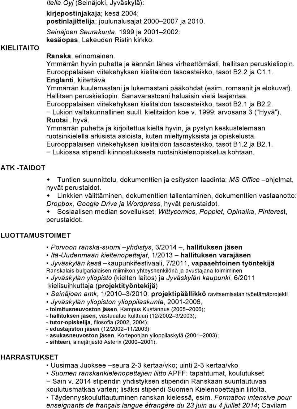 Eurooppalaisen viitekehyksen kielitaidon tasoasteikko, tasot B2.2 ja C1.1. Englanti, kiitettävä. Ymmärrän kuulemastani ja lukemastani pääkohdat (esim. romaanit ja elokuvat). Hallitsen peruskieliopin.