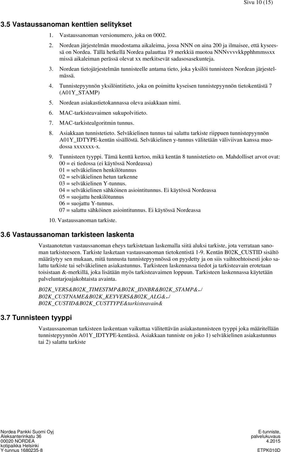 Tällä hetkellä Nordea palauttaa 19 merkkiä muotoa NNNvvvvkkpphhmmssxx missä aikaleiman perässä olevat xx merkitsevät sadasosasekunteja. 3.