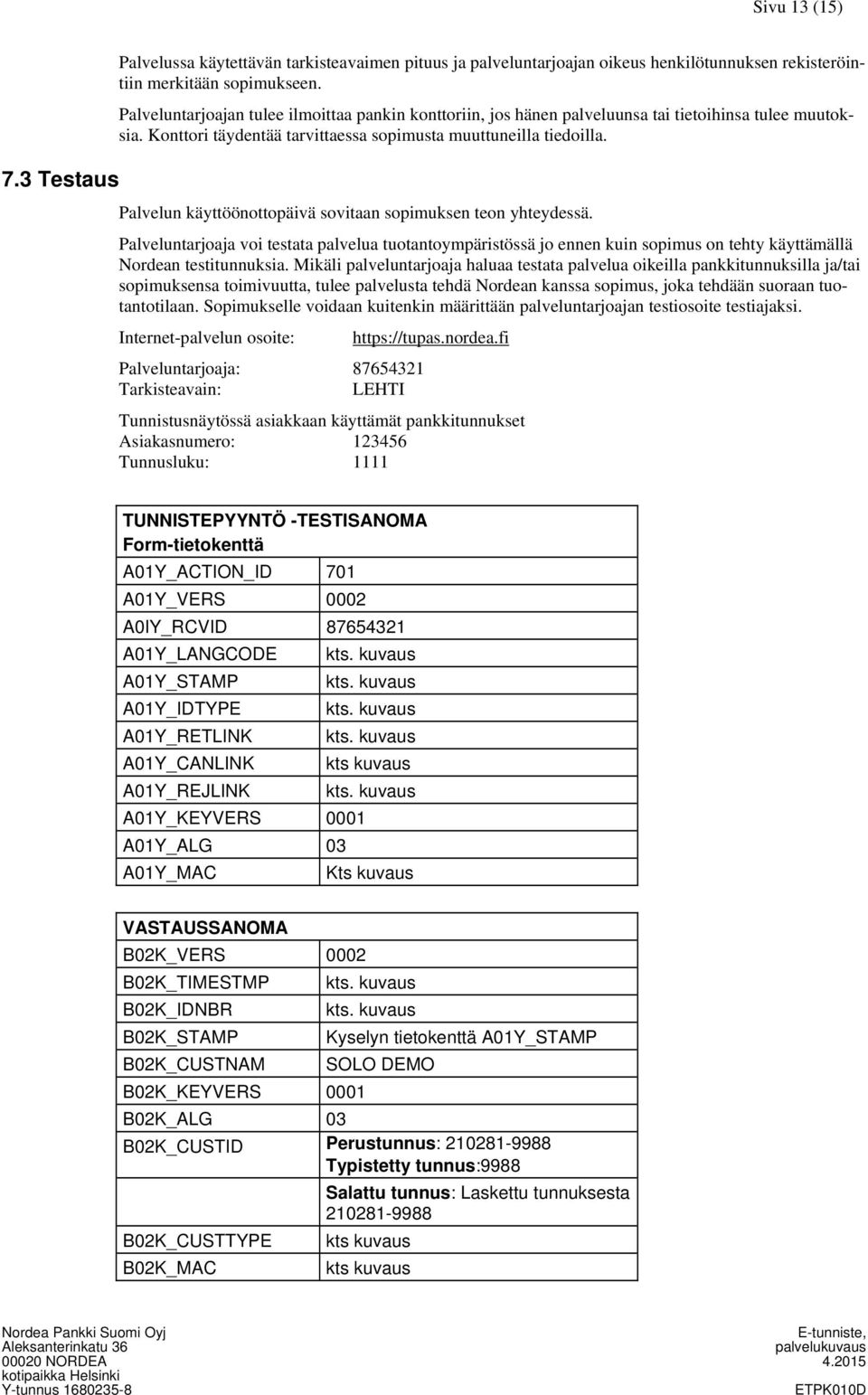 Palvelun käyttöönottopäivä sovitaan sopimuksen teon yhteydessä. Palveluntarjoaja voi testata palvelua tuotantoympäristössä jo ennen kuin sopimus on tehty käyttämällä Nordean testitunnuksia.