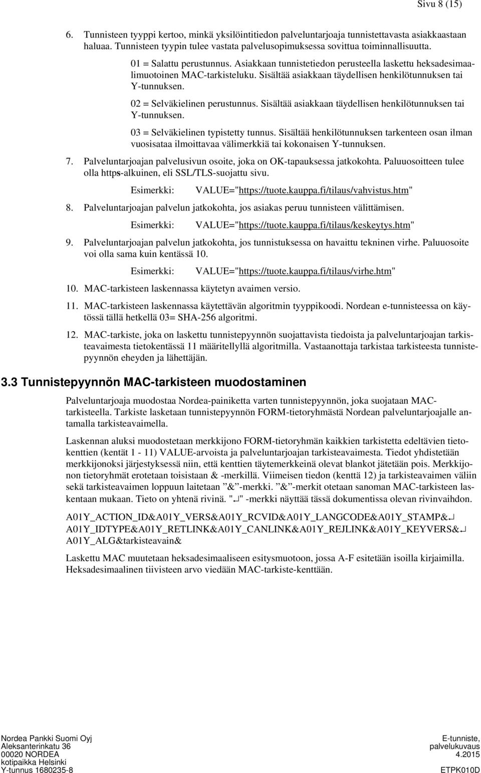 02 = Selväkielinen perustunnus. Sisältää asiakkaan täydellisen henkilötunnuksen tai Y-tunnuksen. 03 = Selväkielinen typistetty tunnus.