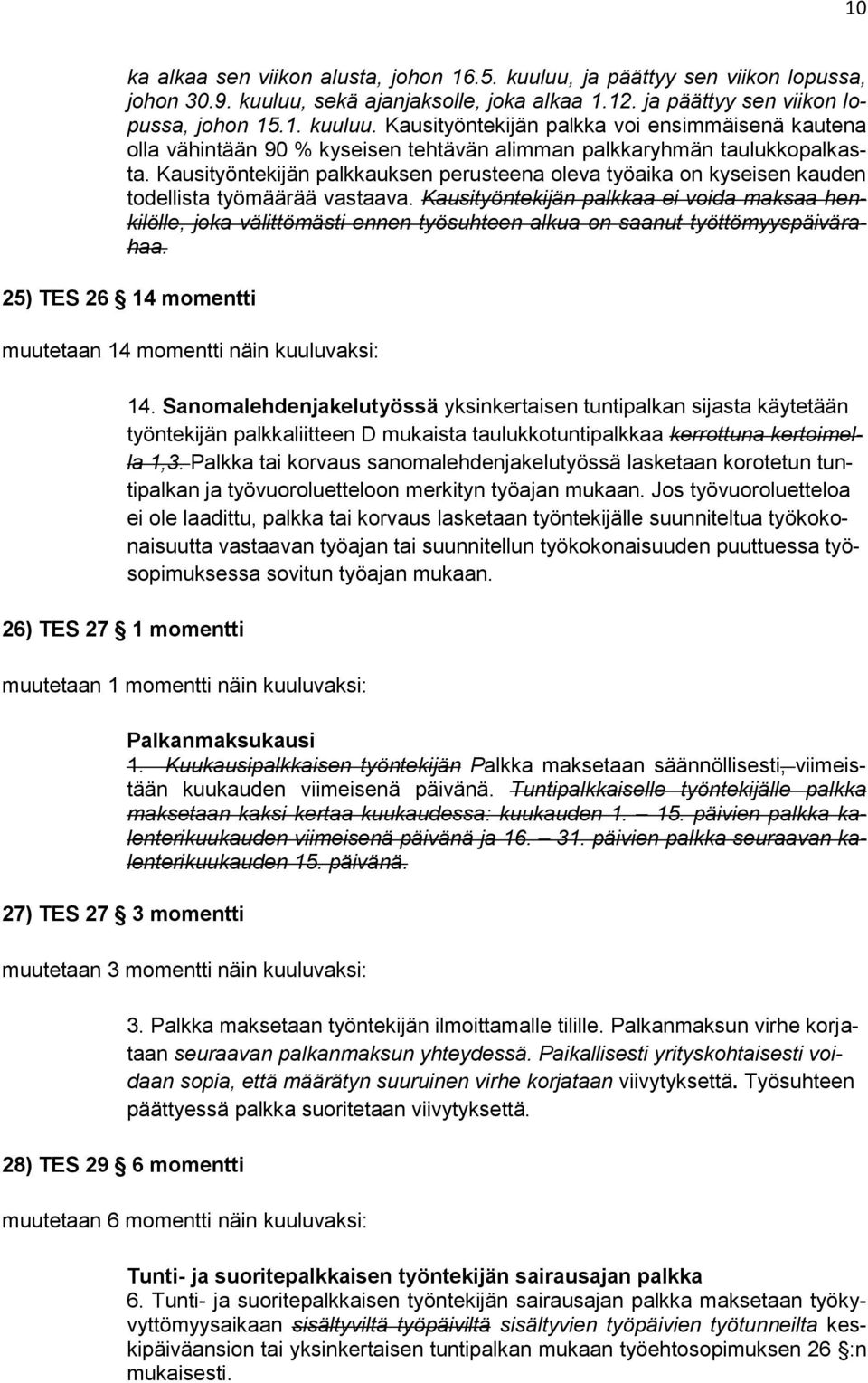 Kausityöntekijän palkkaa ei voida maksaa henkilölle, joka välittömästi ennen työsuhteen alkua on saanut työttömyyspäivärahaa. 25) TES 26 14 momentti muutetaan 14 momentti näin kuuluvaksi: 14.