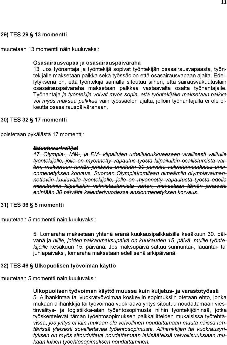 Edellytyksenä on, että työntekijä samalla sitoutuu siihen, että sairausvakuutuslain osasairauspäiväraha maksetaan palkkaa vastaavalta osalta työnantajalle.