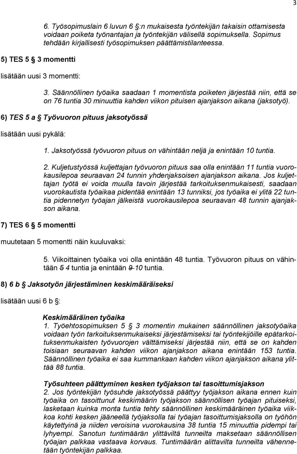 Säännöllinen työaika saadaan 1 momentista poiketen järjestää niin, että se on 76 tuntia 30 minuuttia kahden viikon pituisen ajanjakson aikana (jaksotyö).