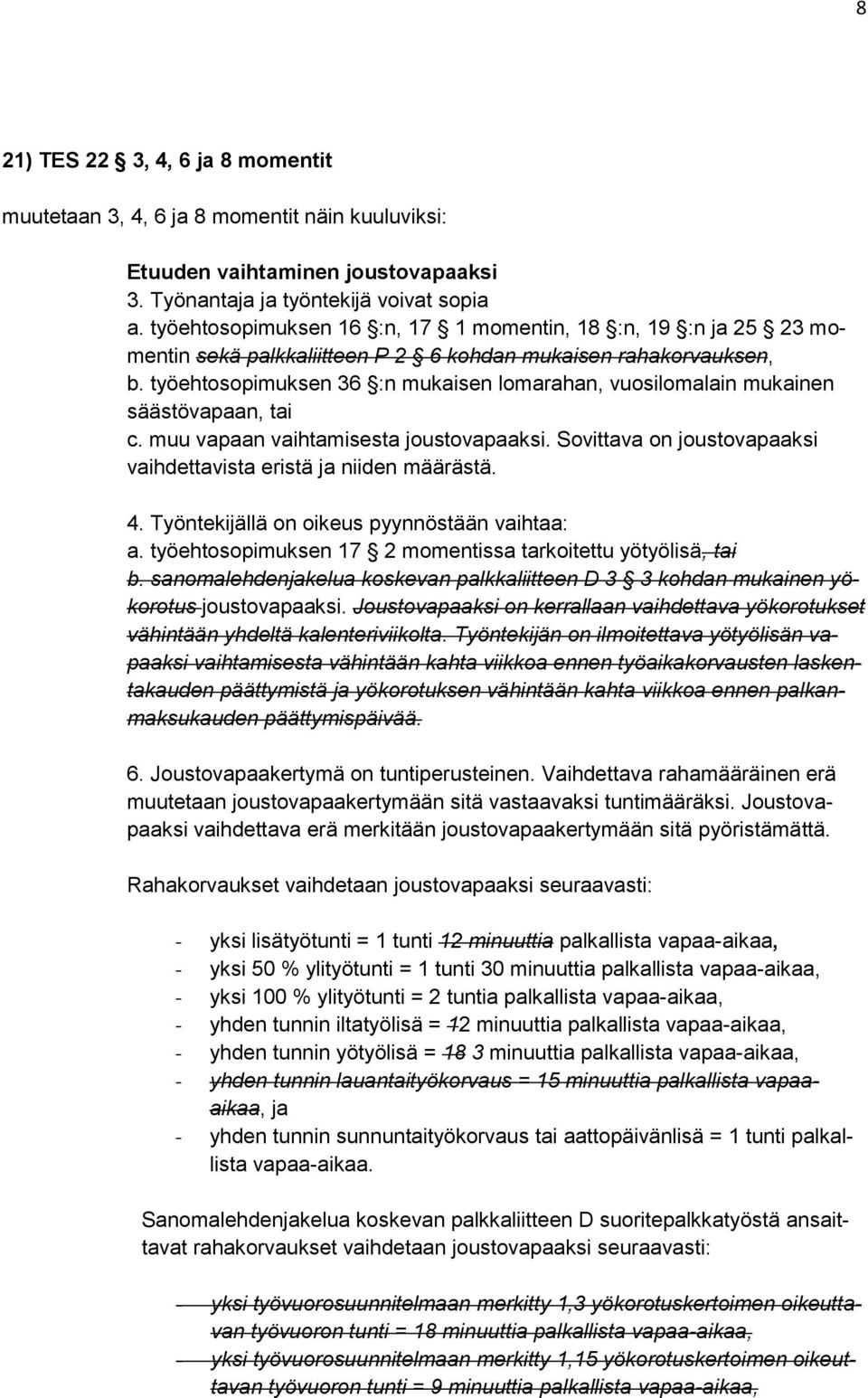 työehtosopimuksen 36 :n mukaisen lomarahan, vuosilomalain mukainen säästövapaan, tai c. muu vapaan vaihtamisesta joustovapaaksi. Sovittava on joustovapaaksi vaihdettavista eristä ja niiden määrästä.