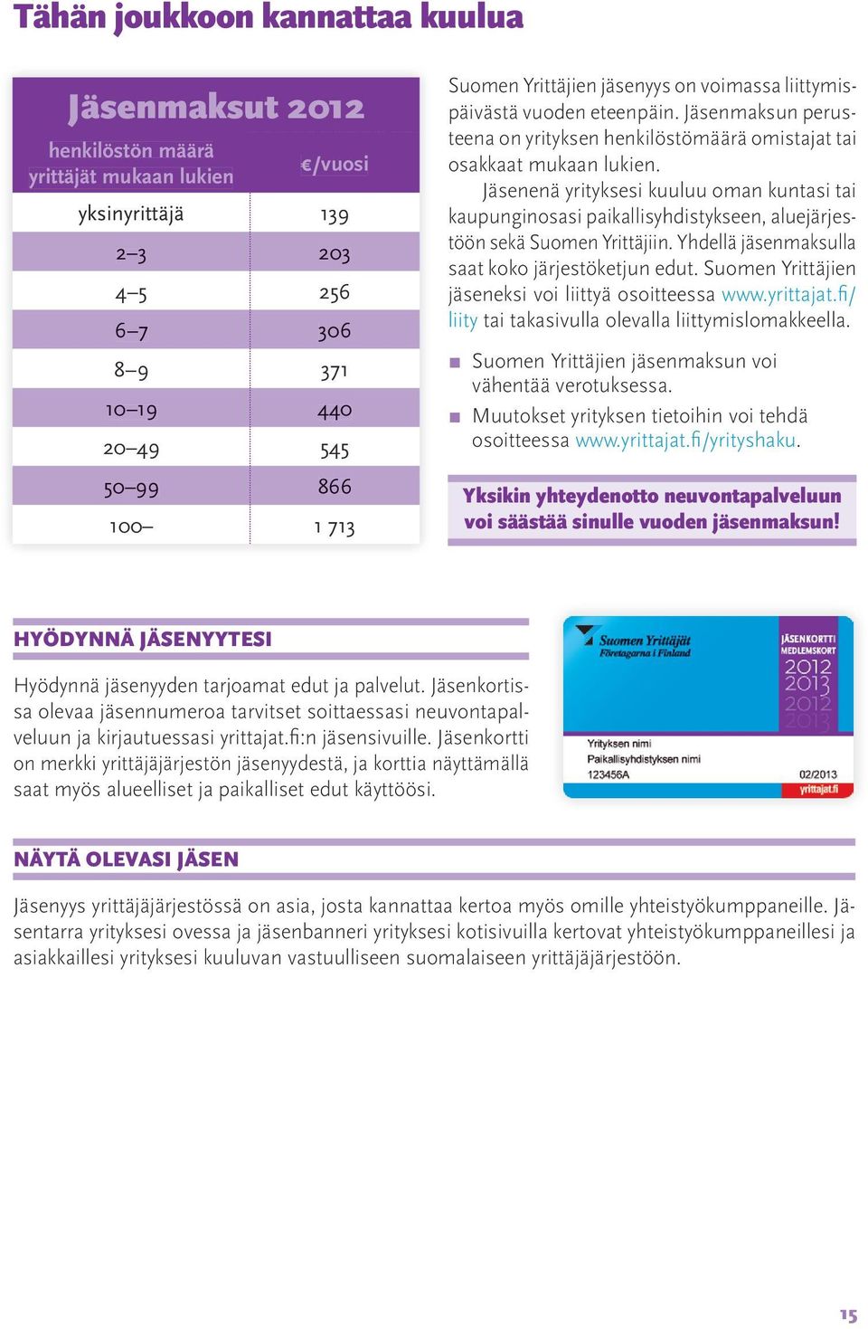 Jäsenenä yrityksesi kuuluu oman kuntasi tai kaupunginosasi paikallisyhdistykseen, aluejärjestöön sekä Suomen Yrittäjiin. Yhdellä jäsenmaksulla saat koko järjestöketjun edut.