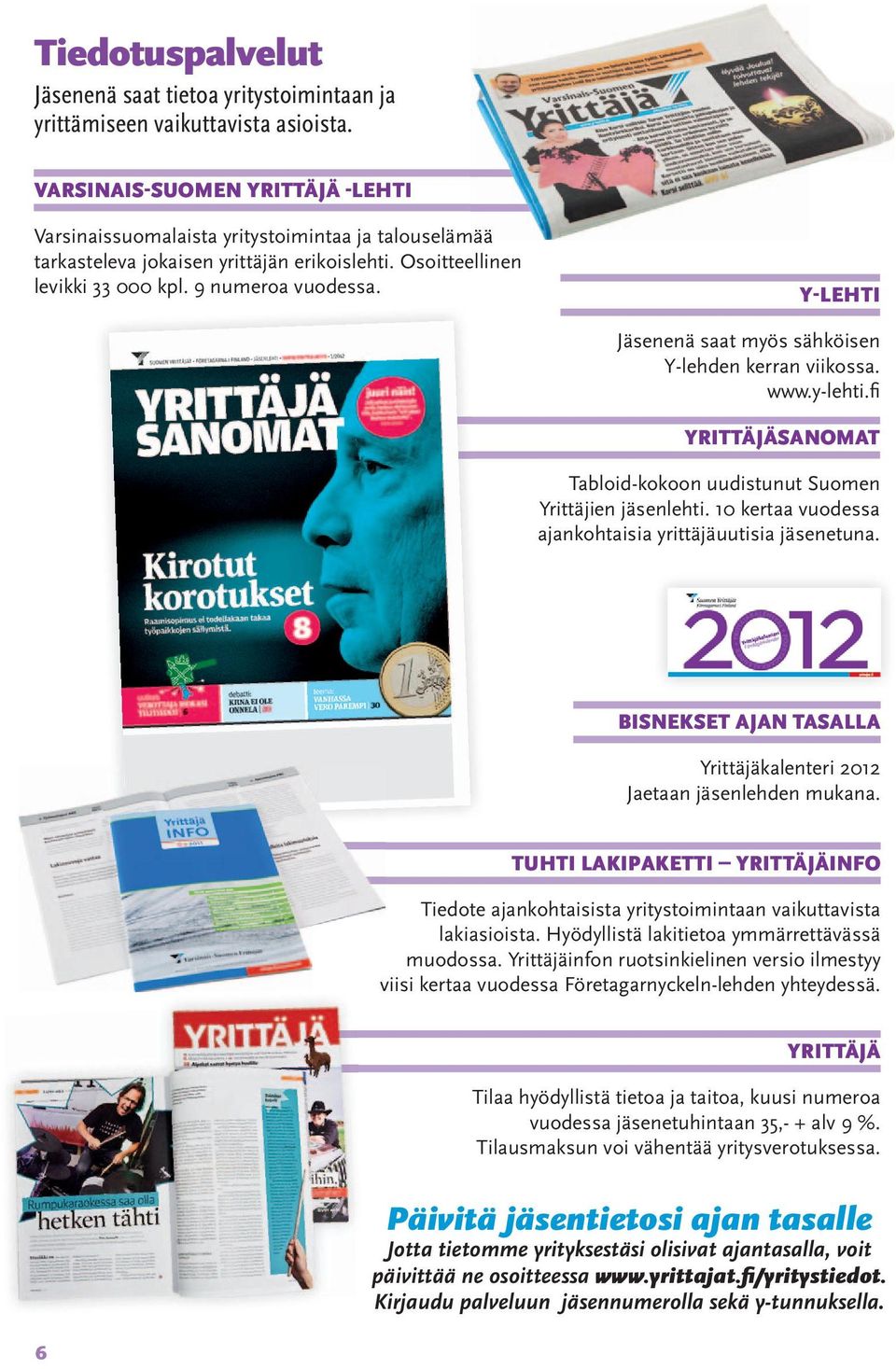 Y-LEHTI Jäsenenä saat myös sähköisen Y-lehden kerran viikossa. www.y-lehti.fi YRITTÄJÄSANOMAT Tabloid-kokoon uudistunut Suomen Yrittäjien jäsenlehti.