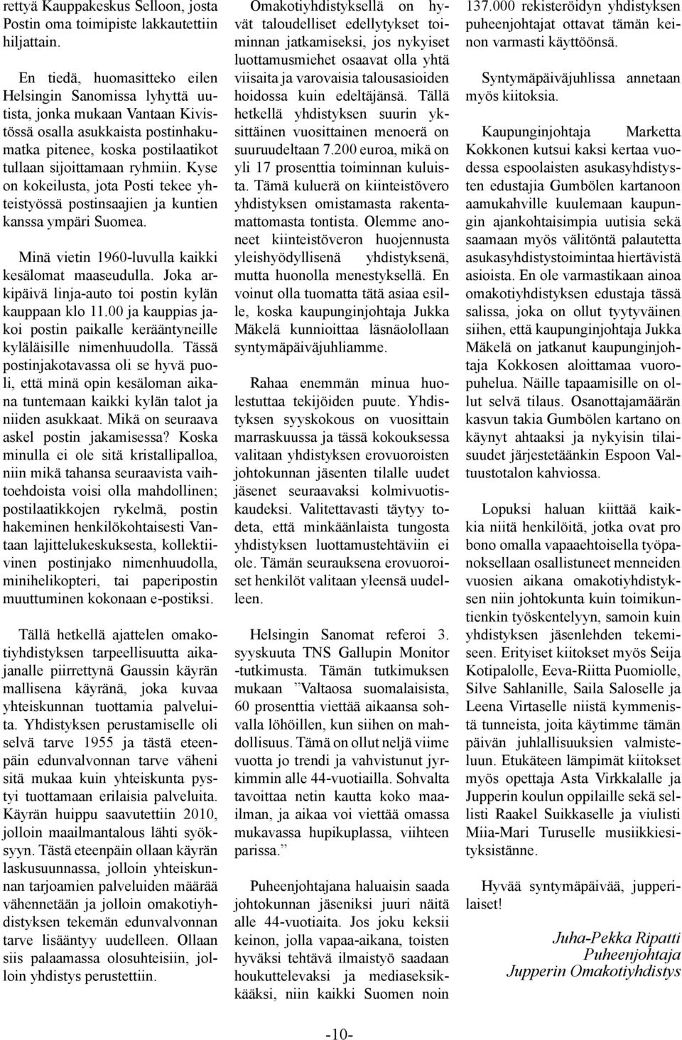 Kyse on kokeilusta, jota Posti tekee yhteistyössä postinsaajien ja kuntien kanssa ympäri Suomea. Minä vietin 1960-luvulla kaikki kesälomat maaseudulla.