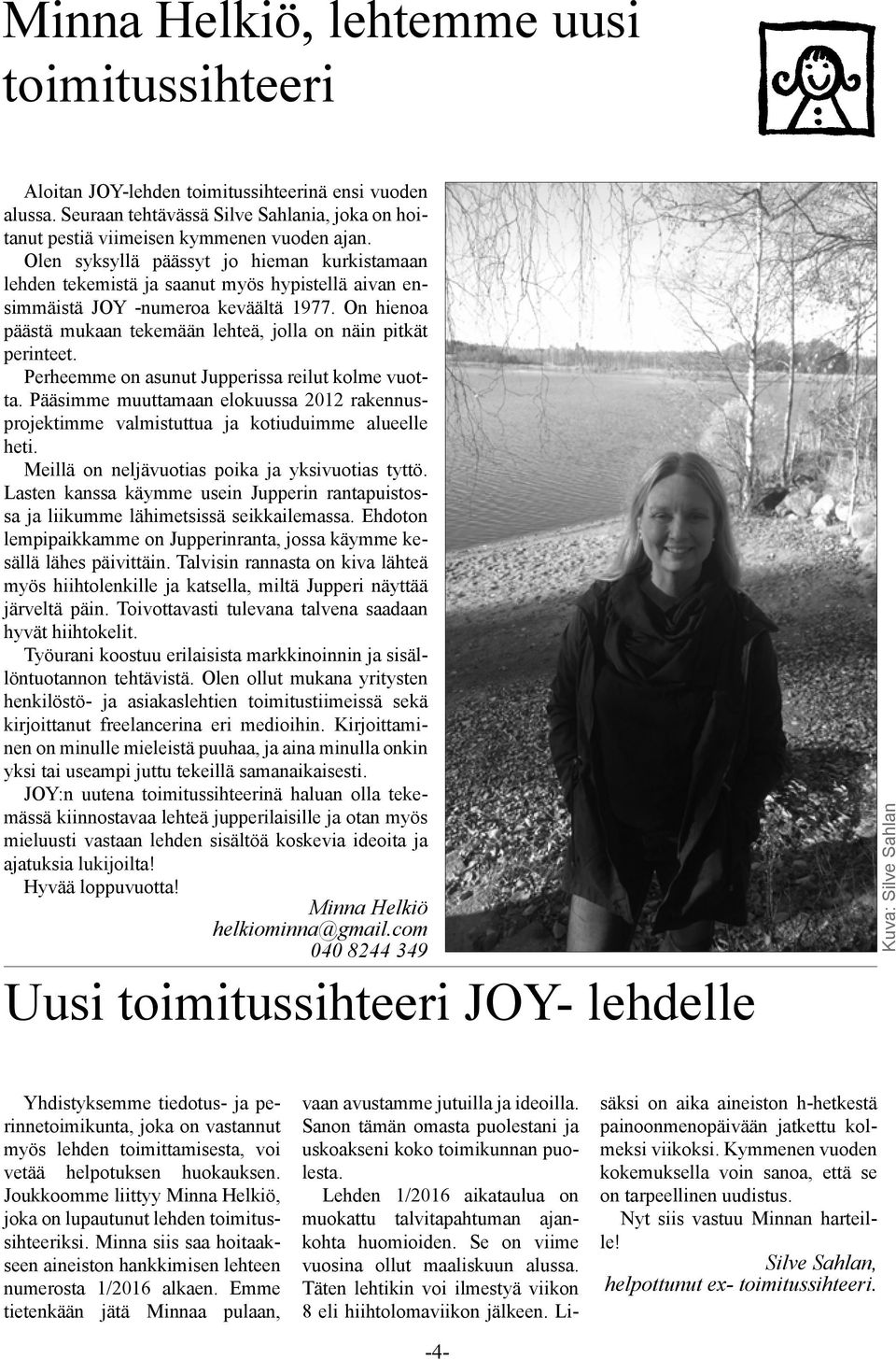 On hienoa päästä mukaan tekemään lehteä, jolla on näin pitkät perinteet. Perheemme on asunut Jupperissa reilut kolme vuotta.