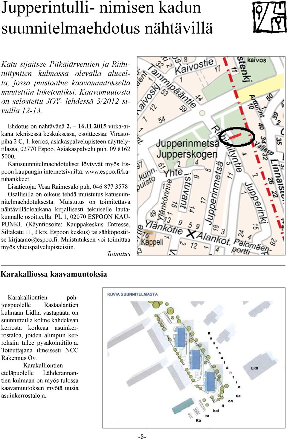 kerros, asiakaspalvelupisteen näyttelytilassa, 02770 Espoo. Asiakaspalvelu puh. 09 8162 5000. Katusuunnitelmaehdotukset löytyvät myös Espoon kaupungin internetsivuilta: www.espoo.