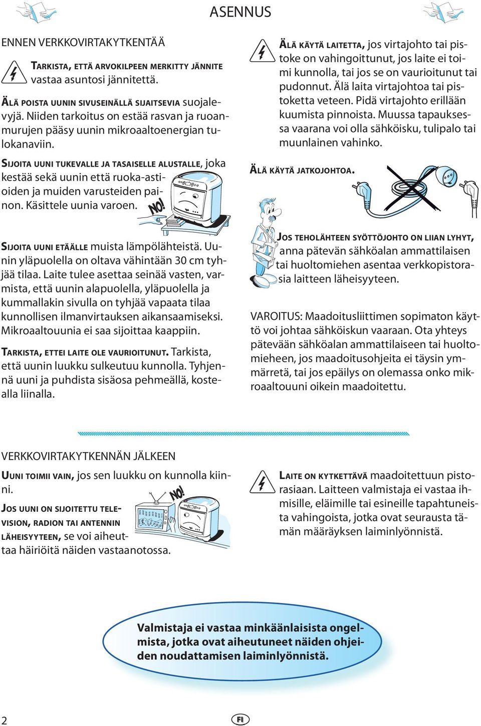 SIJOITA UUNI TUKEVALLE JA TASAISELLE ALUSTALLE, joka kestää sekä uunin että ruoka-astioiden ja muiden varusteiden painon. Käsittele uunia varoen. SIJOITA UUNI ETÄÄLLE muista lämpölähteistä.